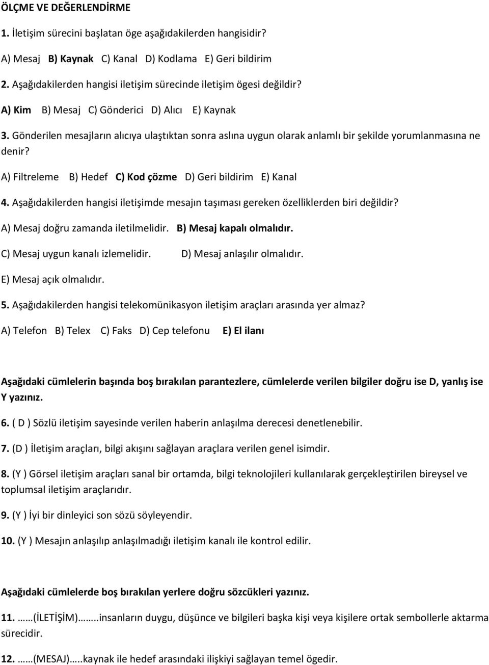 Gönderilen mesajların alıcıya ulaştıktan sonra aslına uygun olarak anlamlı bir şekilde yorumlanmasına ne denir? A) Filtreleme B) Hedef C) Kod çözme D) Geri bildirim E) Kanal 4.