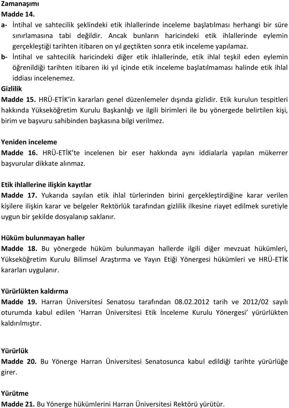 b- İntihal ve sahtecilik haricindeki diğer etik ihlallerinde, etik ihlal teşkil eden eylemin öğrenildiği tarihten itibaren iki yıl içinde etik inceleme başlatılmaması halinde etik ihlal iddiası