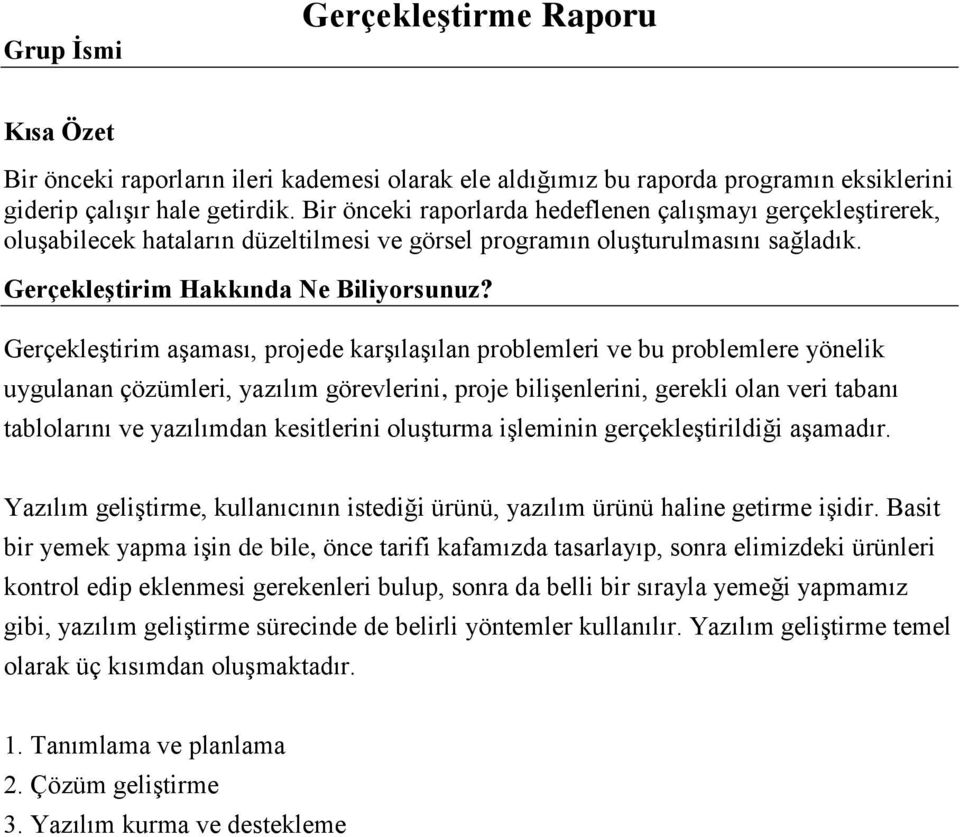 Gerçekleştirim aşaması, projede karşılaşılan problemleri ve bu problemlere yönelik uygulanan çözümleri, yazılım görevlerini, proje bilişenlerini, gerekli olan veri tabanı tablolarını ve yazılımdan