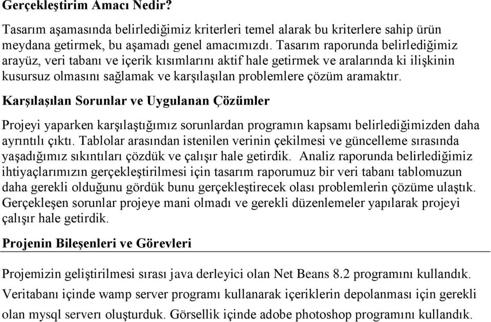 Karşılaşılan Sorunlar ve Uygulanan Çözümler Projeyi yaparken karşılaştığımız sorunlardan programın kapsamı belirlediğimizden daha ayrıntılı çıktı.