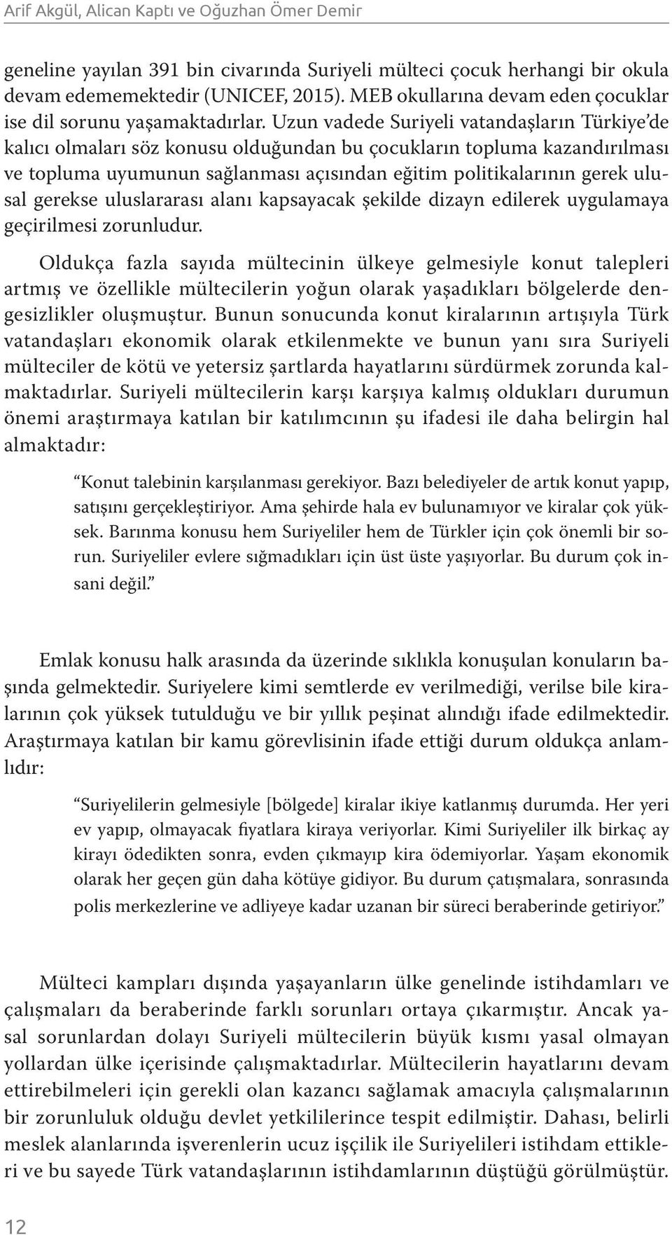 Uzun vadede Suriyeli vatandaşların Türkiye de kalıcı olmaları söz konusu olduğundan bu çocukların topluma kazandırılması ve topluma uyumunun sağlanması açısından eğitim politikalarının gerek ulusal