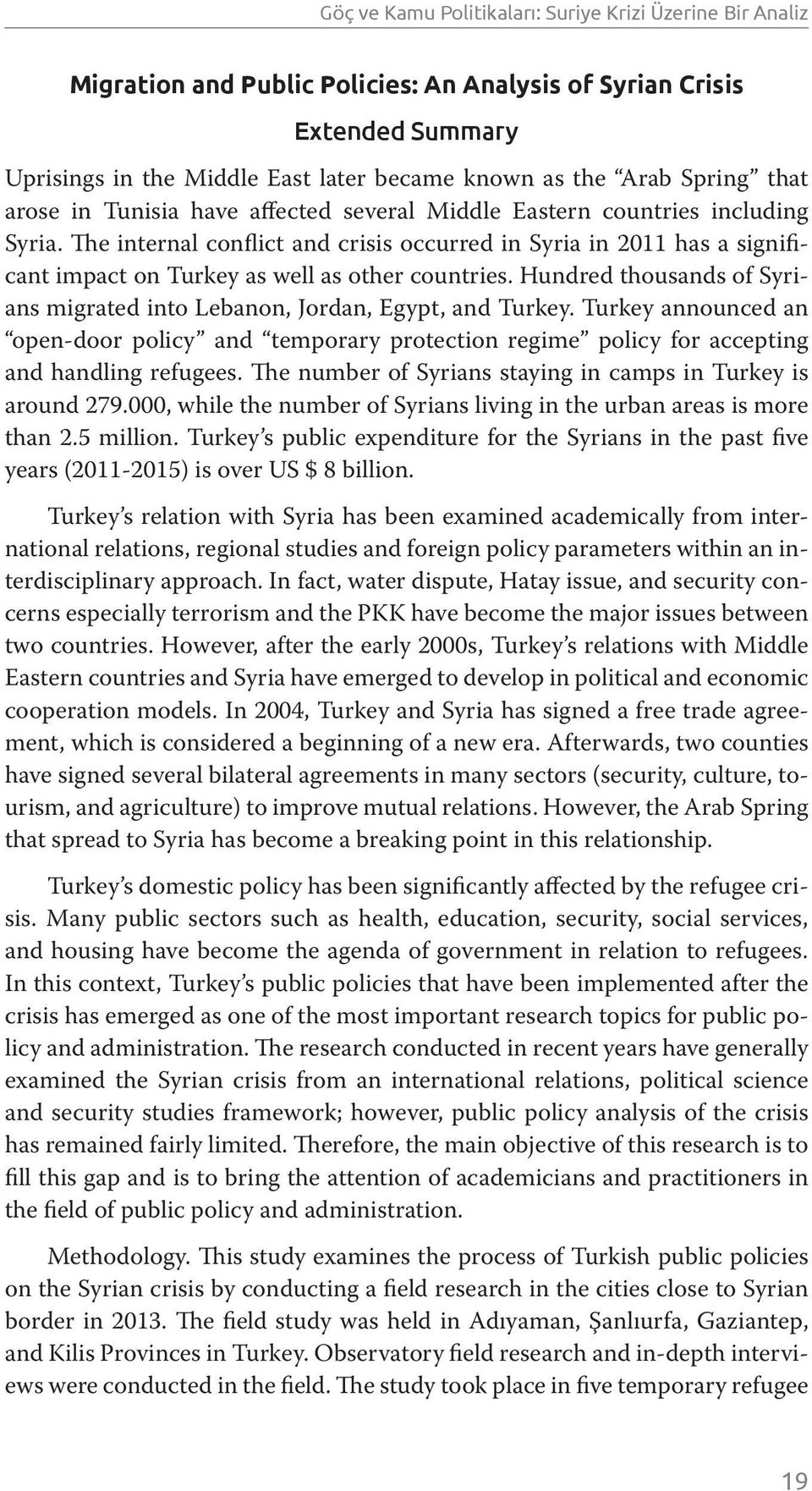 The internal conflict and crisis occurred in Syria in 2011 has a significant impact on Turkey as well as other countries. Hundred thousands of Syrians migrated into Lebanon, Jordan, Egypt, and Turkey.