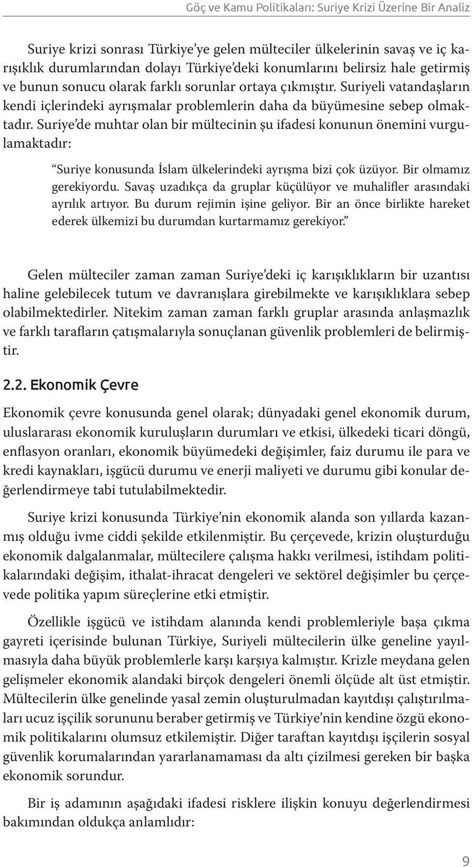 Suriye de muhtar olan bir mültecinin şu ifadesi konunun önemini vurgulamaktadır: Suriye konusunda İslam ülkelerindeki ayrışma bizi çok üzüyor. Bir olmamız gerekiyordu.