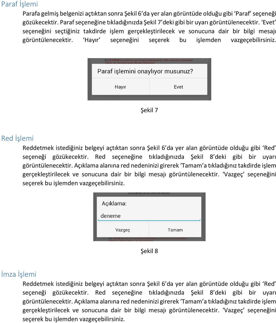 Hayır seçeneğini seçerek bu işlemden vazgeçebilirsiniz. Şekil 7 Red İşlemi Reddetmek istediğiniz belgeyi açtıktan sonra Şekil 6 da yer alan görüntüde olduğu gibi Red seçeneği gözükecektir.