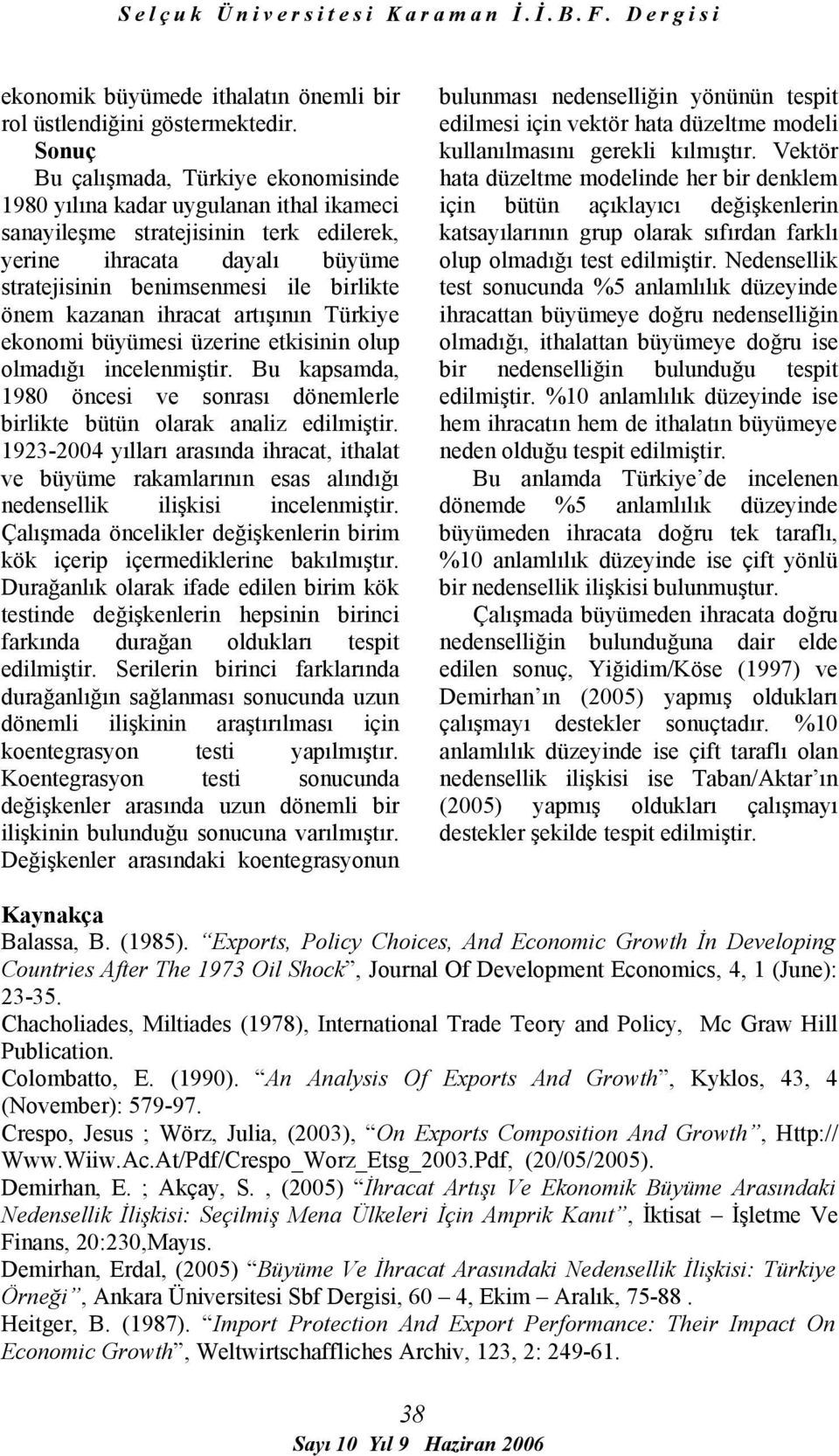 kazanan ihracat artışının Türkiye ekonomi büyümesi üzerine etkisinin olup olmadığı incelenmiştir. Bu kapsamda, 1980 öncesi ve sonrası dönemlerle birlikte bütün olarak analiz edilmiştir.