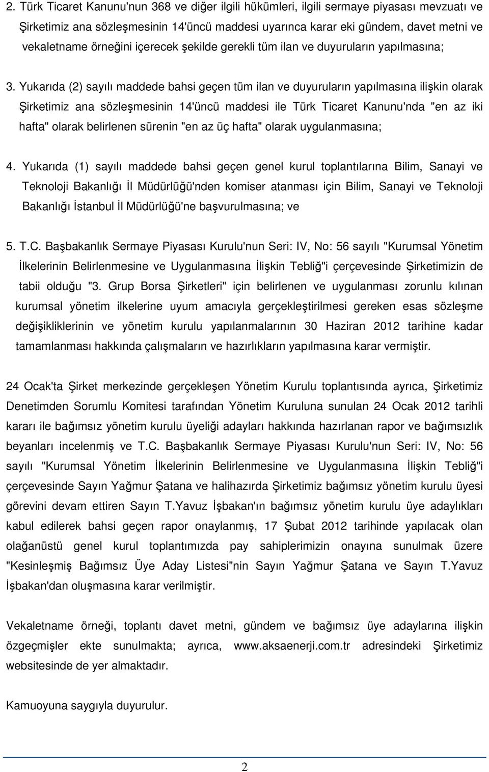 Yukarıda (2) sayılı maddede bahsi geçen tüm ilan ve duyuruların yapılmasına ilişkin olarak Şirketimiz ana sözleşmesinin 14'üncü maddesi ile Türk Ticaret Kanunu'nda "en az iki hafta" olarak belirlenen