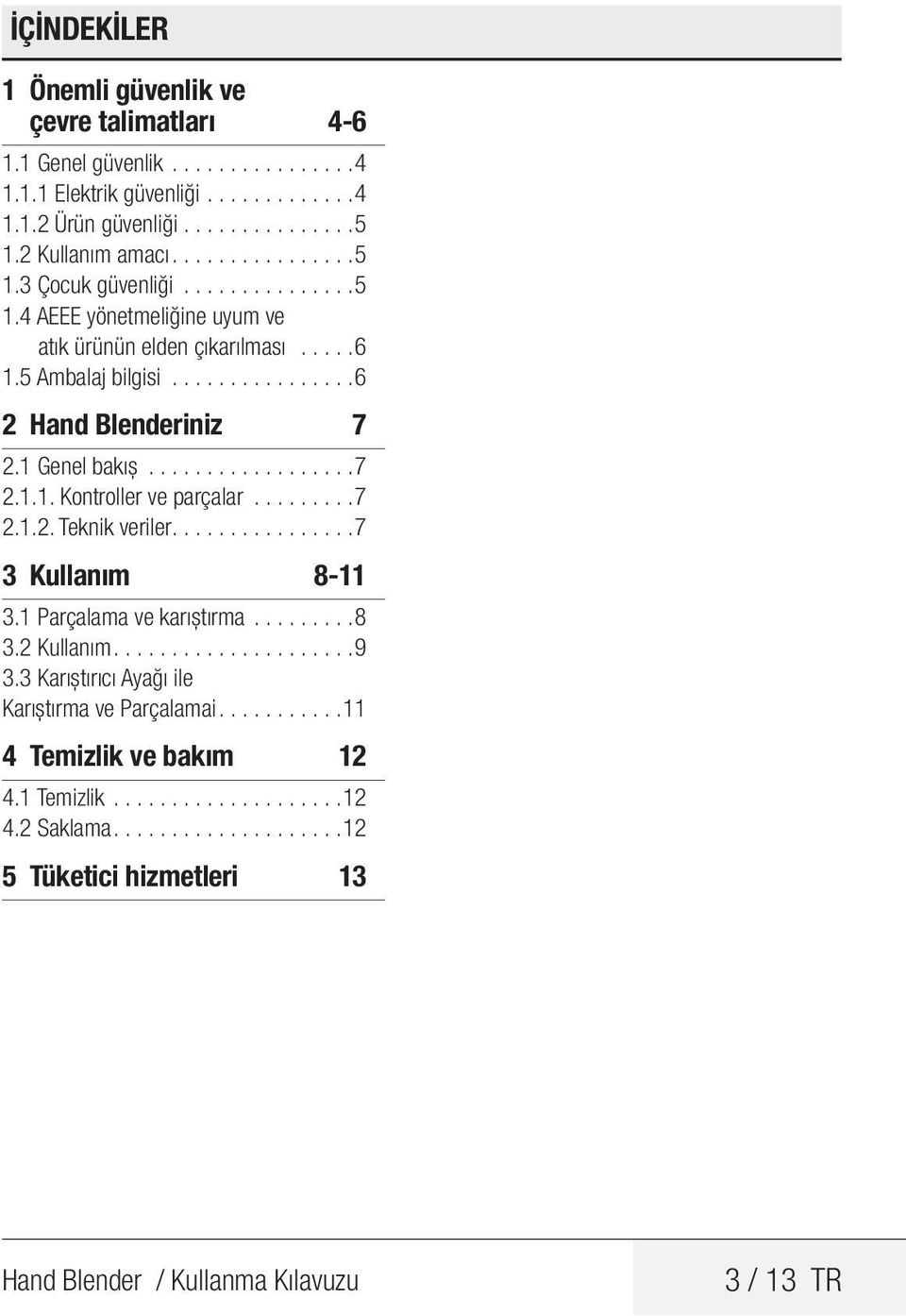 ....... 7 2.1.2. Teknik veriler............... 7 3 Kullanım 8-11 3.1 Parçalama ve karıştırma......... 8 3.2 Kullanım.................... 9 3.3 Karıştırıcı yağı ile Karıştırma ve Parçalamai.