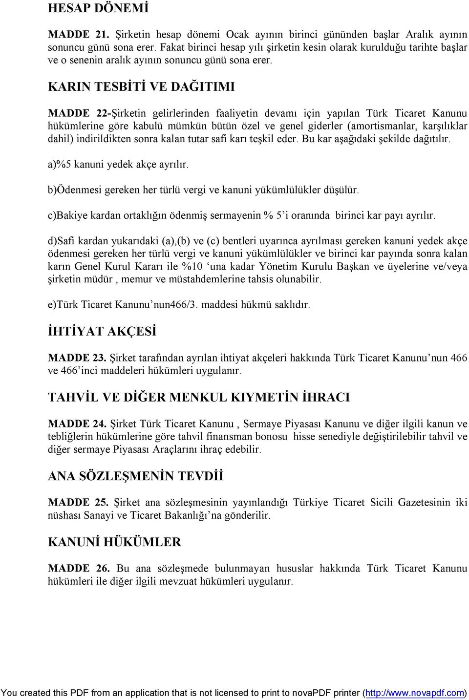 KARIN TESBİTİ VE DAĞITIMI MADDE 22-Şirketin gelirlerinden faaliyetin devamı için yapılan Türk Ticaret Kanunu hükümlerine göre kabulü mümkün bütün özel ve genel giderler (amortismanlar, karşılıklar