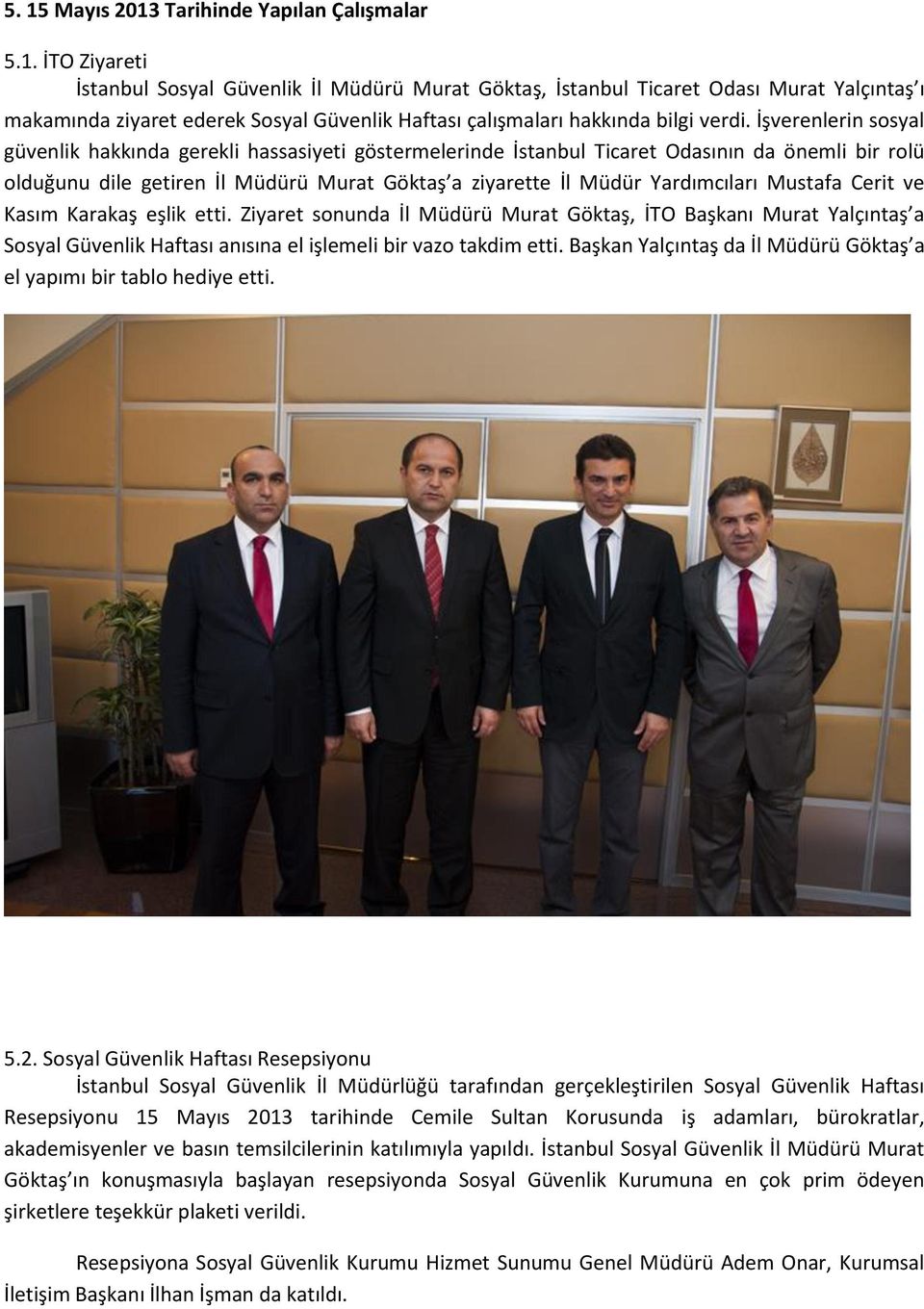 Mustafa Cerit ve Kasım Karakaş eşlik etti. Ziyaret sonunda İl Müdürü Murat Göktaş, İTO Başkanı Murat Yalçıntaş a Sosyal Güvenlik Haftası anısına el işlemeli bir vazo takdim etti.