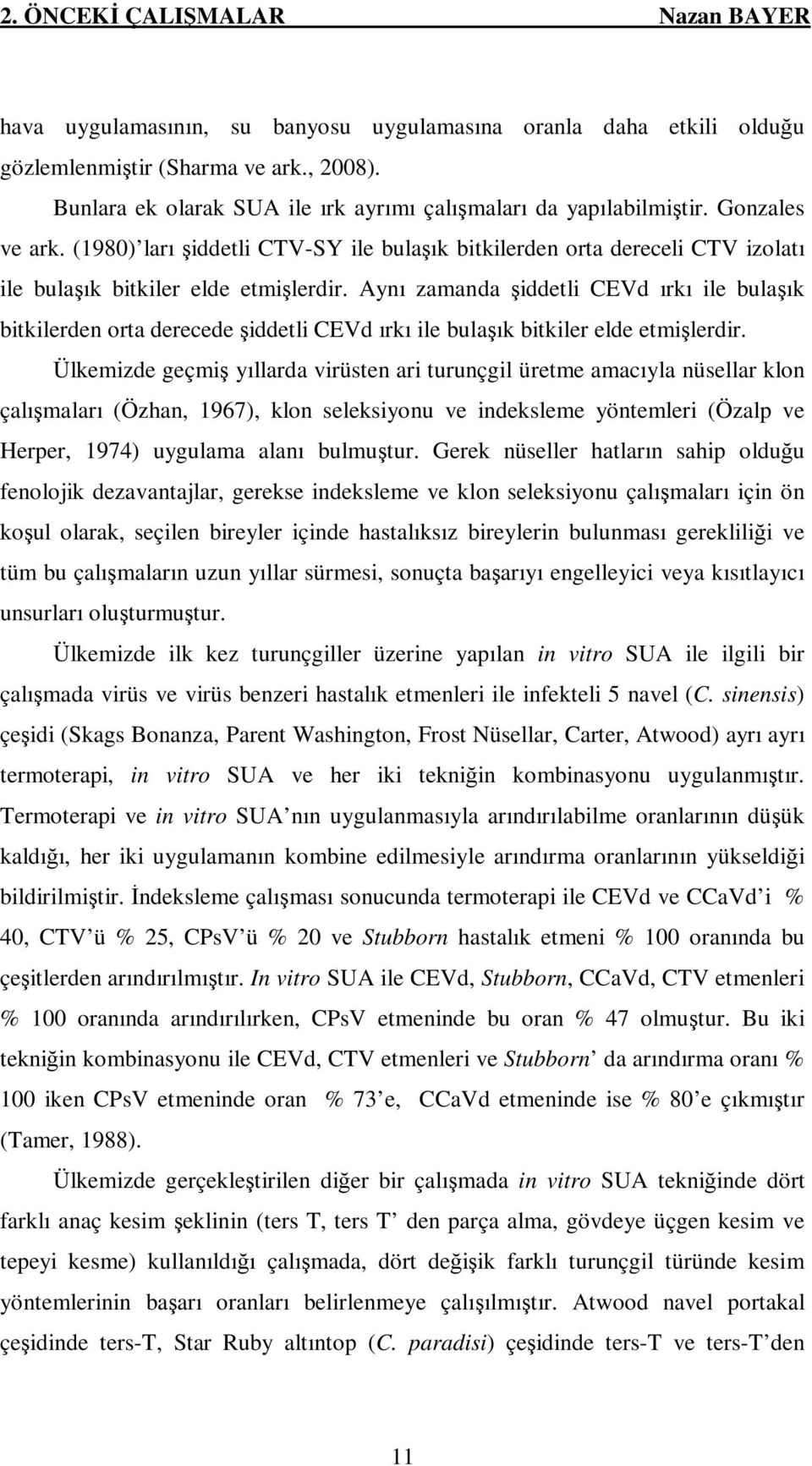 (1980) ları şiddetli CTV-SY ile bulaşık bitkilerden orta dereceli CTV izolatı ile bulaşık bitkiler elde etmişlerdir.