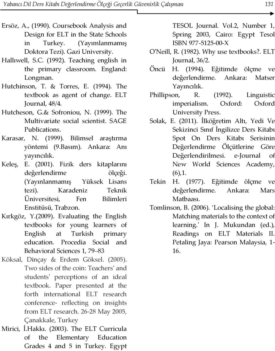 Hutcheson, G.& Sofroniou, N. (1999). The Multivariate social scientist. SAGE Publications. Karasar, N. (1999). Bilimsel araştırma yöntemi (9.Basım). Ankara: Anı yayıncılık. Keleş, E. (2001).