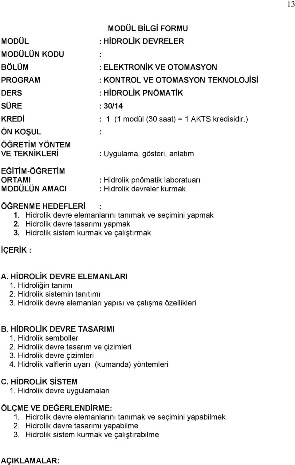 ) : Uygulama, gösteri, anlatım EĞİTİM-ÖĞRETİM ORTAMI MODÜLÜN AMACI : Hidrolik pnömatik laboratuarı : Hidrolik devreler kurmak ÖĞRENME HEDEFLERİ : 1.