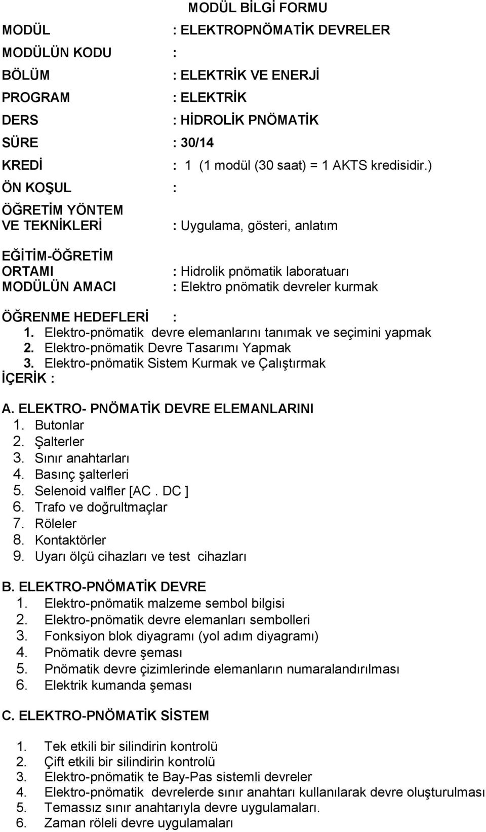 Elektro-pnömatik devre elemanlarını tanımak ve seçimini yapmak 2. Elektro-pnömatik Devre Tasarımı Yapmak 3. Elektro-pnömatik Sistem Kurmak ve Çalıştırmak İÇERİK : A.