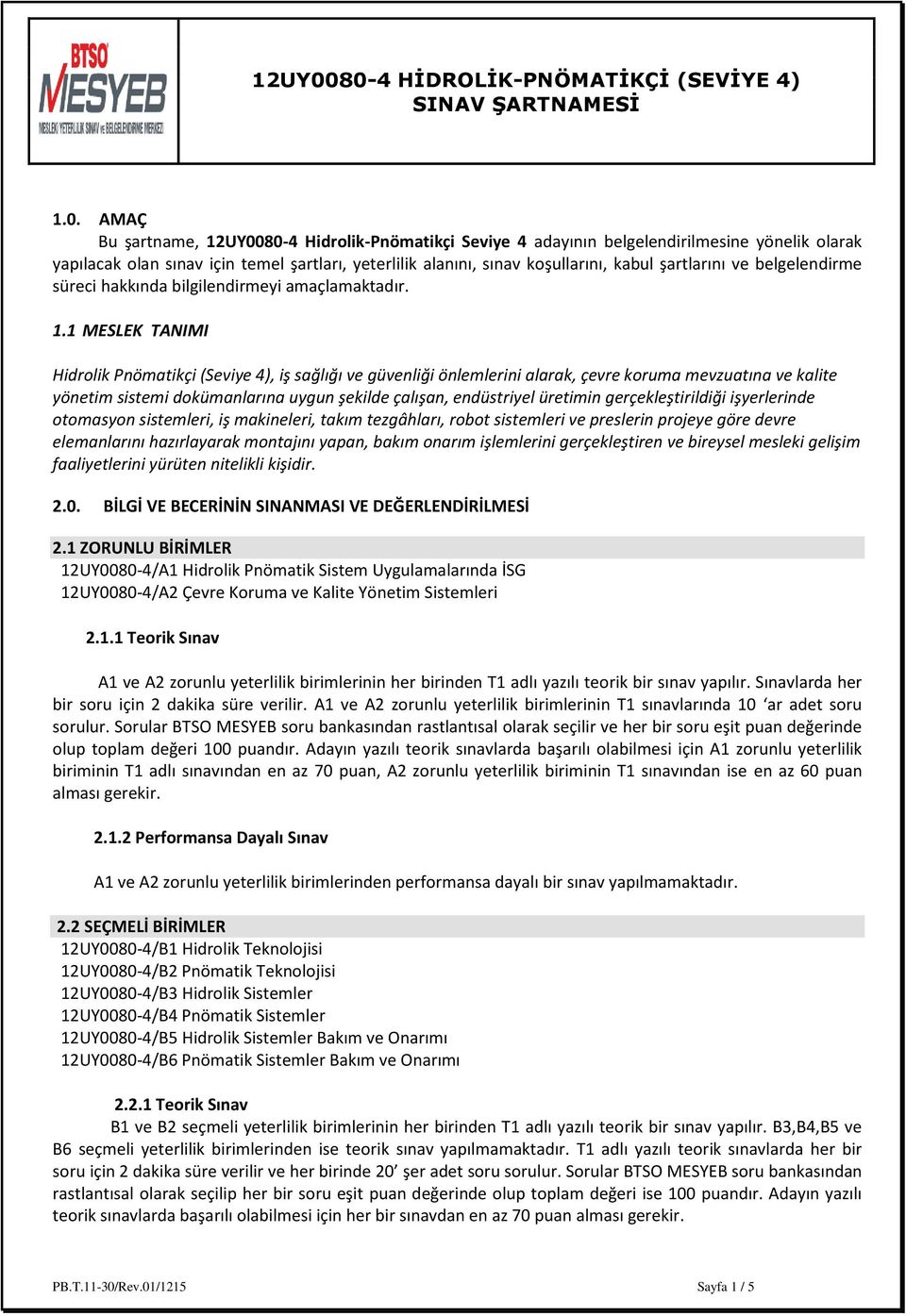 1 MESLEK TANIMI Hidrolik Pnömatikçi (Seviye 4), iş sağlığı ve güvenliği önlemlerini alarak, çevre koruma mevzuatına ve kalite yönetim sistemi dokümanlarına uygun şekilde çalışan, endüstriyel üretimin