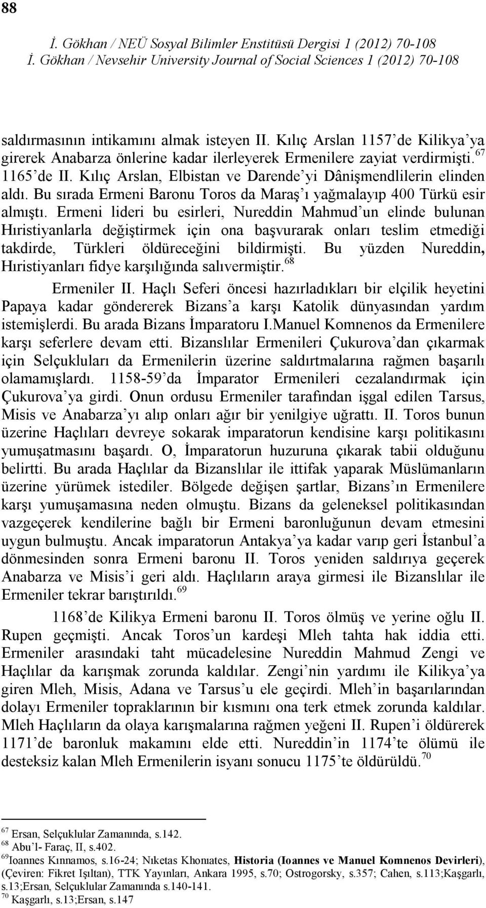 Ermeni lideri bu esirleri, Nureddin Mahmud un elinde bulunan Hıristiyanlarla değiştirmek için ona başvurarak onları teslim etmediği takdirde, Türkleri öldüreceğini bildirmişti.