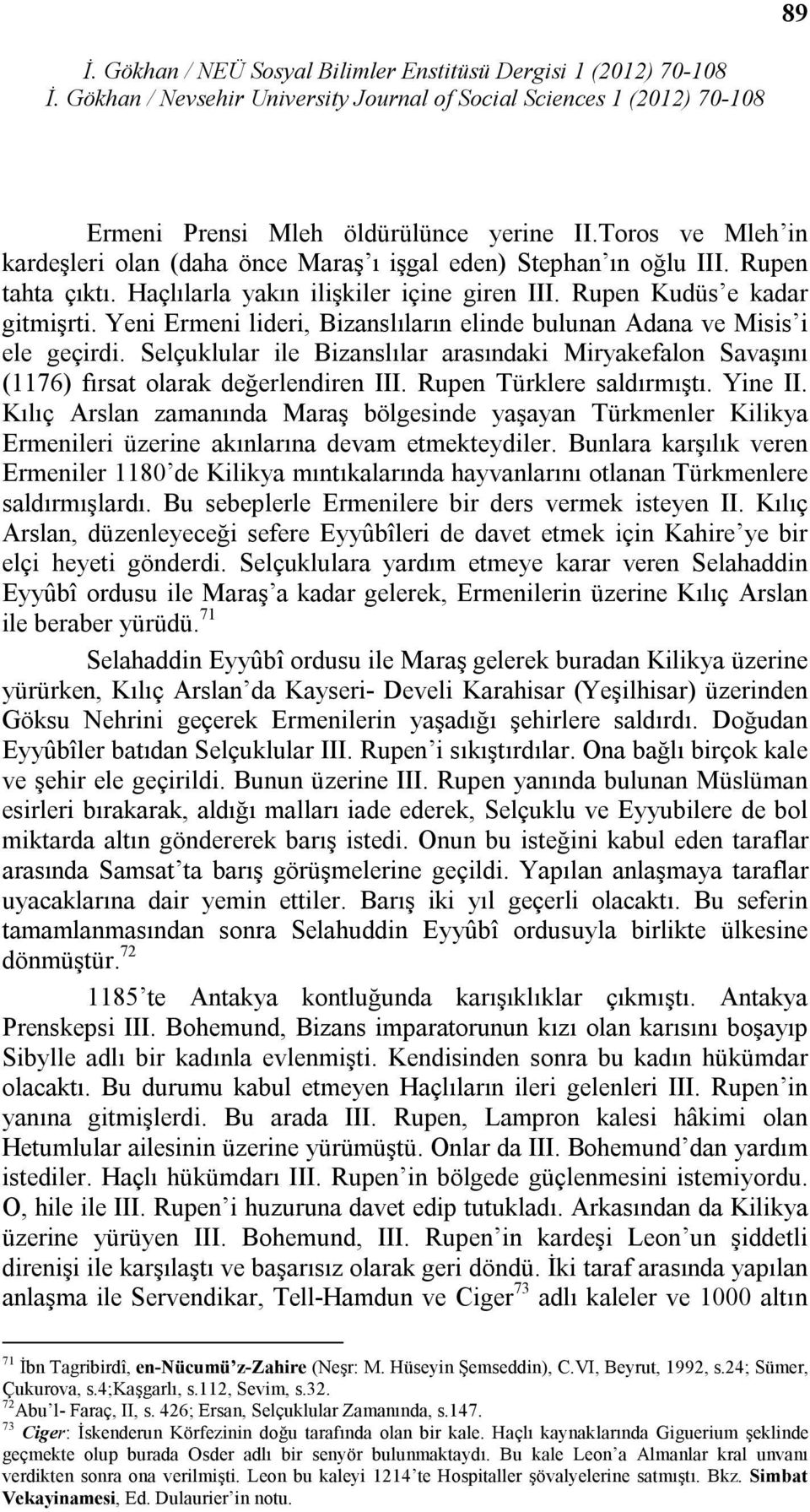 Selçuklular ile Bizanslılar arasındaki Miryakefalon Savaşını (1176) fırsat olarak değerlendiren III. Rupen Türklere saldırmıştı. Yine II.