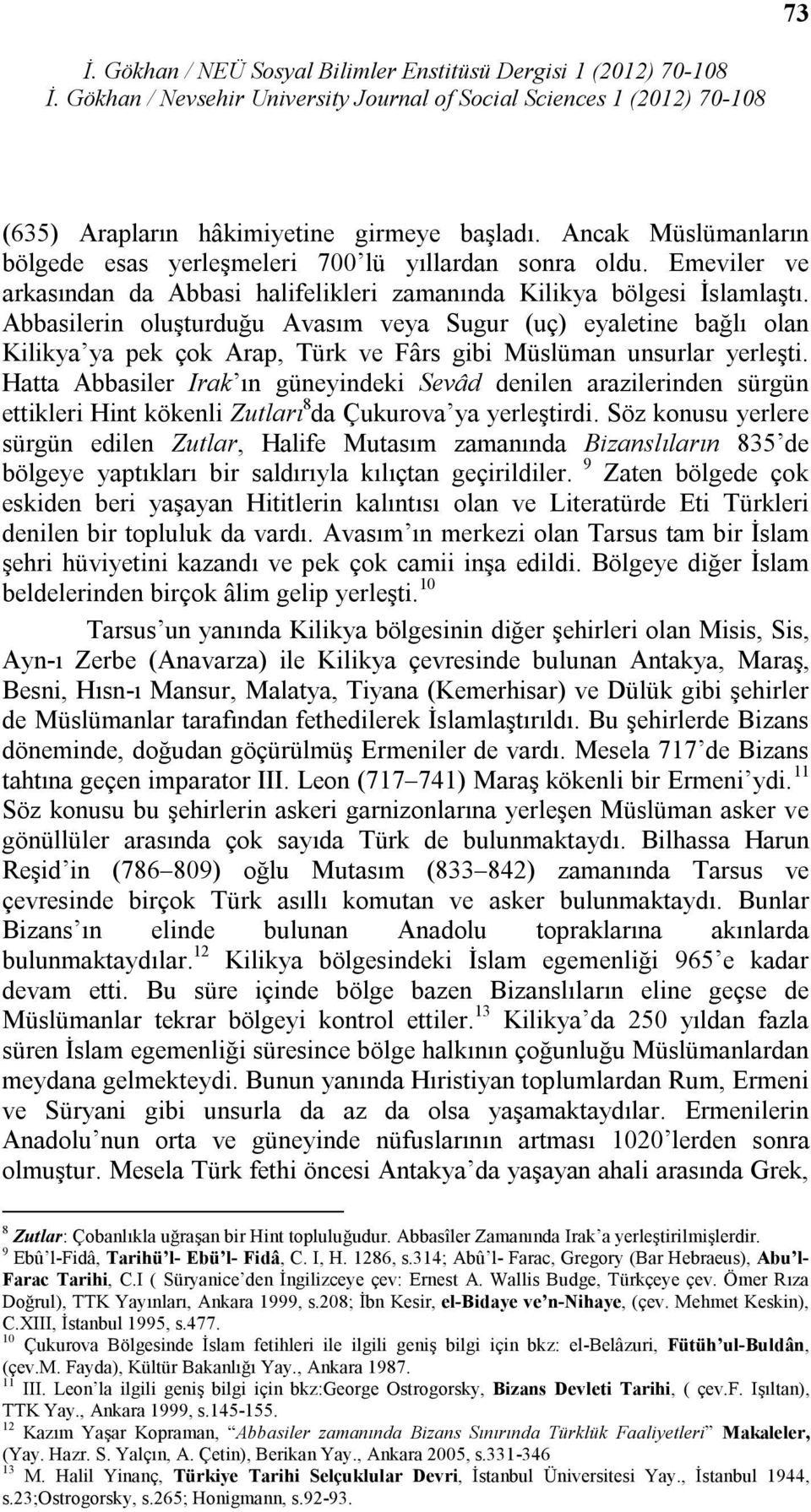Abbasilerin oluşturduğu Avasım veya Sugur (uç) eyaletine bağlı olan Kilikya ya pek çok Arap, Türk ve Fârs gibi Müslüman unsurlar yerleşti.
