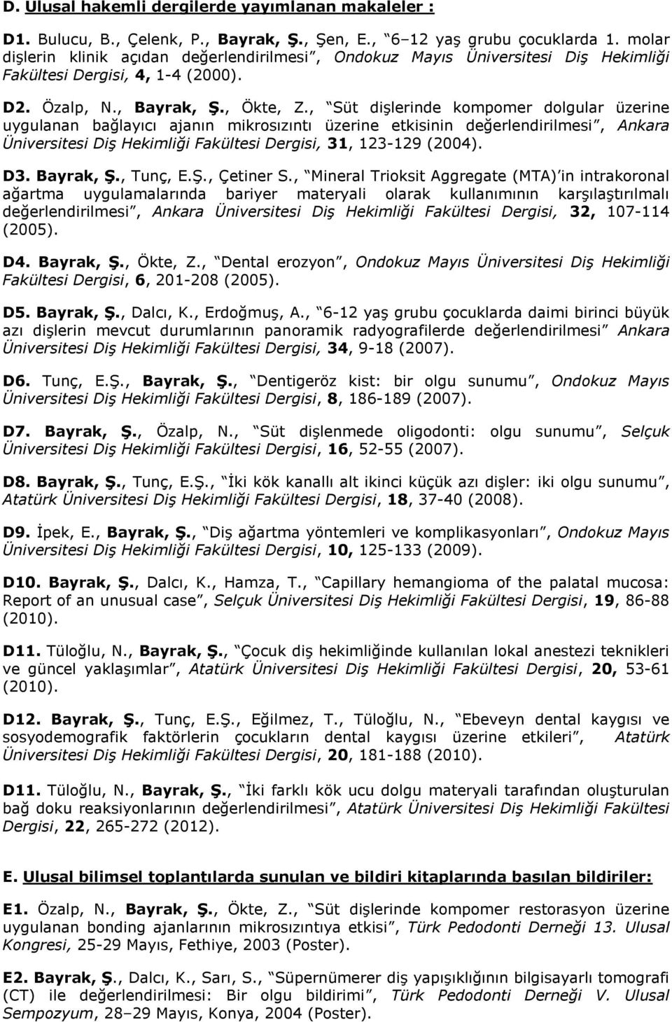 , Süt dişlerinde kompomer dolgular üzerine uygulanan bağlayıcı ajanın mikrosızıntı üzerine etkisinin değerlendirilmesi, Ankara Üniversitesi Diş Hekimliği Fakültesi Dergisi, 31, 123-129 (2004). D3.