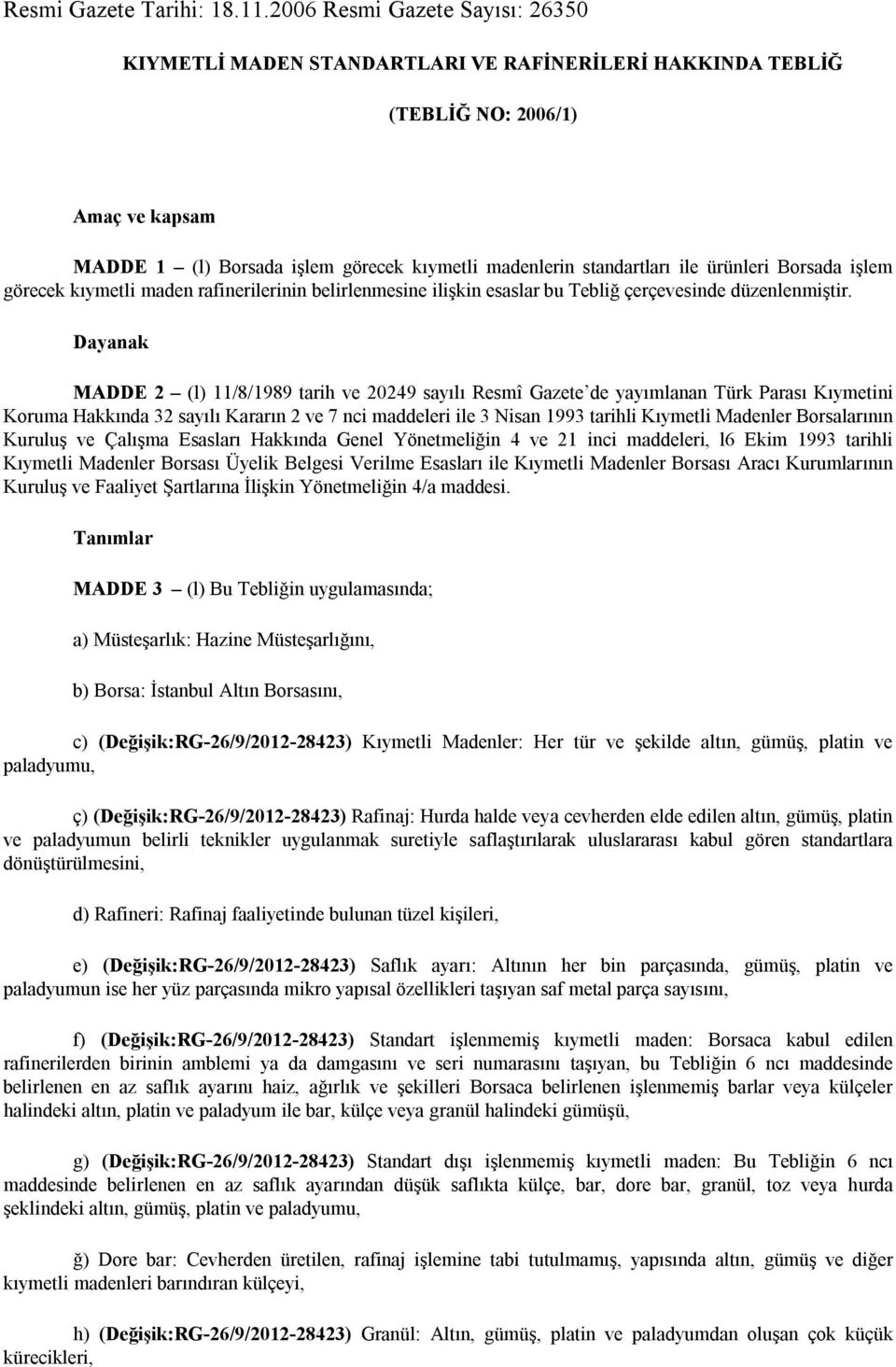 ürünleri Borsada işlem görecek kıymetli maden rafinerilerinin belirlenmesine ilişkin esaslar bu Tebliğ çerçevesinde düzenlenmiştir.