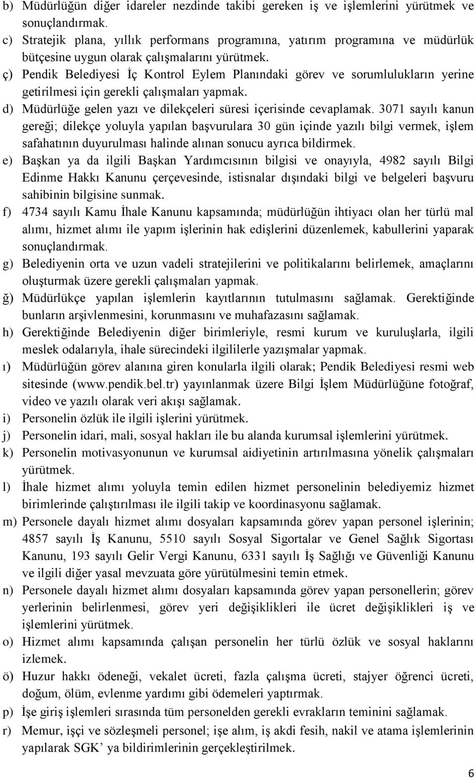 ç) Pendik Belediyesi İç Kontrol Eylem Planındaki görev ve sorumlulukların yerine getirilmesi için gerekli çalışmaları yapmak. d) Müdürlüğe gelen yazı ve dilekçeleri süresi içerisinde cevaplamak.