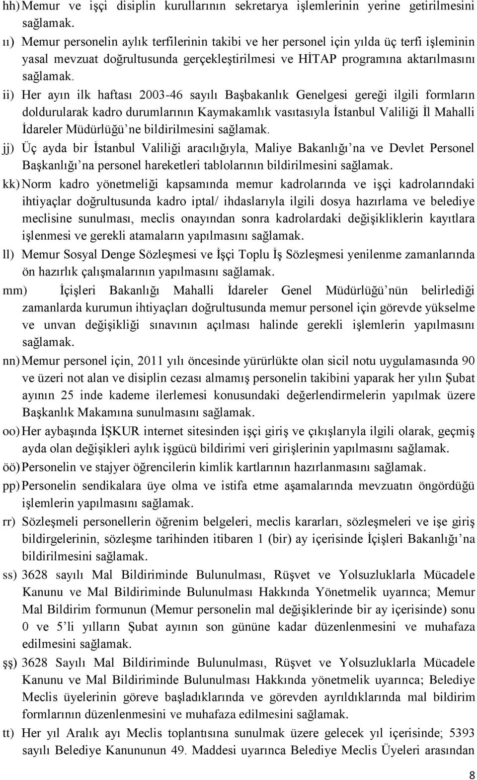 vasıtasıyla İstanbul Valiliği İl Mahalli İdareler Müdürlüğü ne bildirilmesini jj) Üç ayda bir İstanbul Valiliği aracılığıyla, Maliye Bakanlığı na ve Devlet Personel Başkanlığı na personel hareketleri