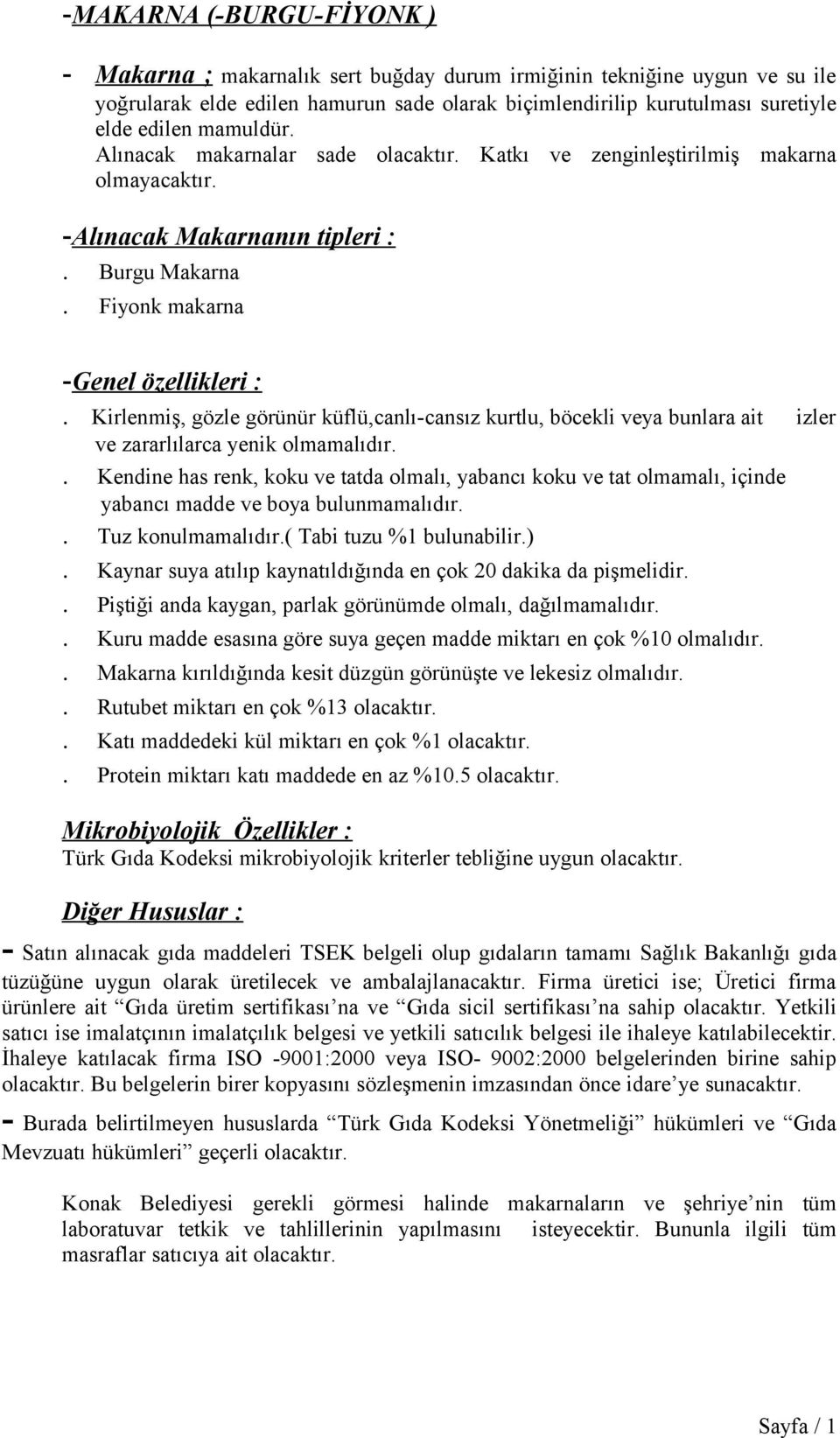 Kirlenmiş, gözle görünür küflü,canlı-cansız kurtlu, böcekli veya bunlara ait izler ve zararlılarca yenik olmamalıdır.