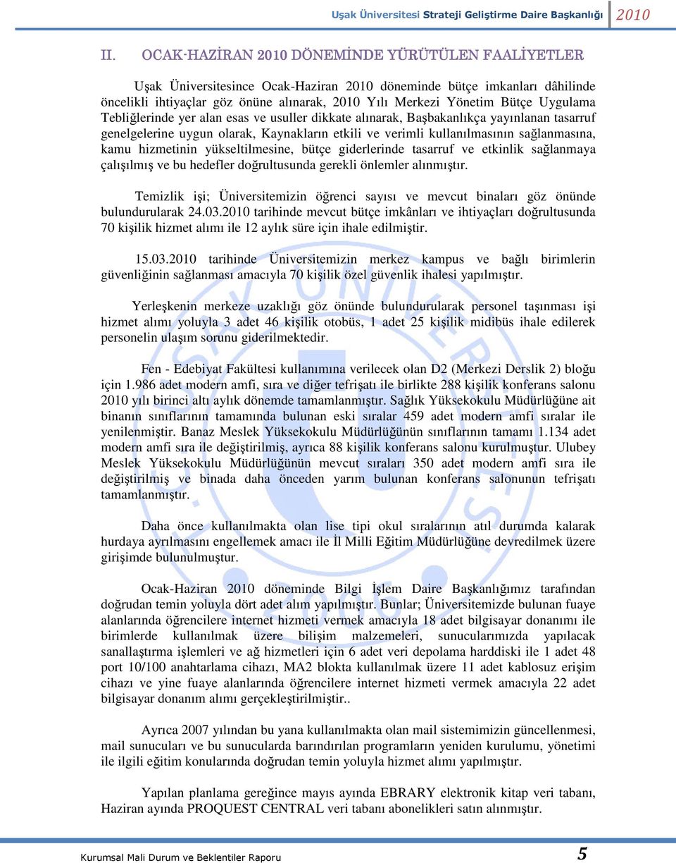 Uygulama Tebliğlerinde yer alan esas ve usuller dikkate alınarak, Başbakanlıkça yayınlanan tasarruf genelgelerine uygun olarak, Kaynakların etkili ve verimli kullanılmasının sağlanmasına, kamu