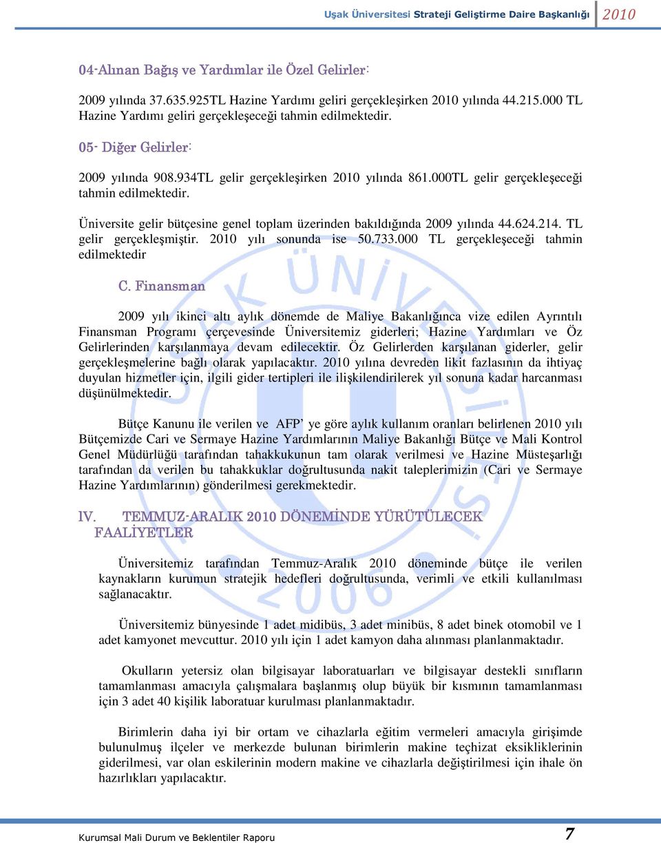 Üniversite gelir bütçesine genel toplam üzerinden bakıldığında 29 yılında 44.624.214. TL gelir gerçekleşmiştir. 21 yılı sonunda ise 5.733. TL gerçekleşeceği tahmin edilmektedir C.