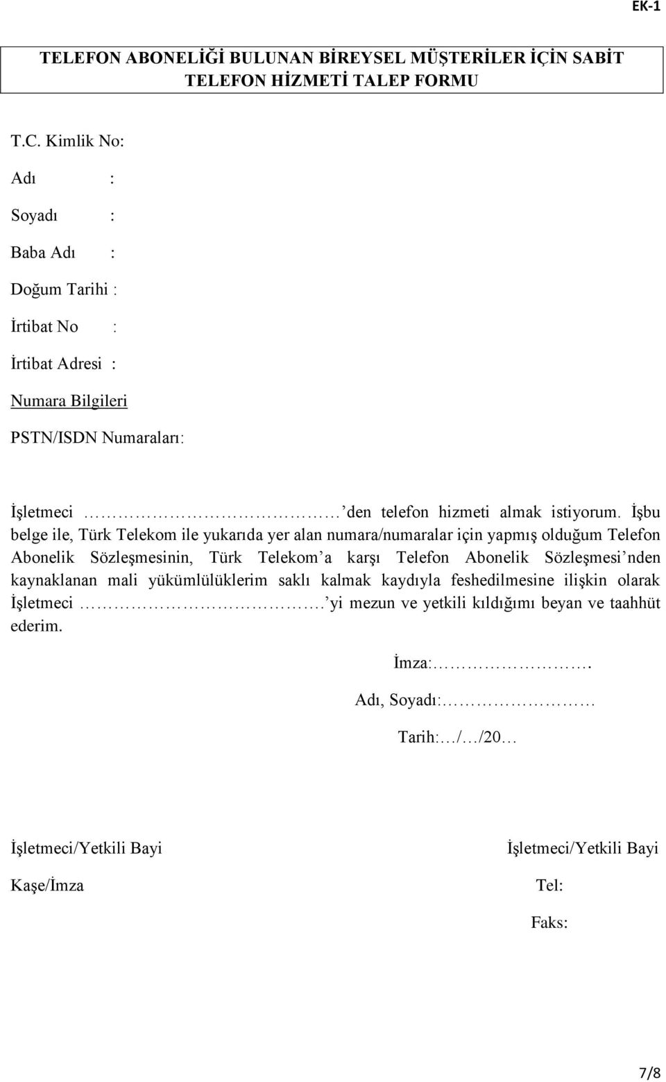 İşbu belge ile, Türk Telekom ile yukarıda yer alan numara/numaralar için yapmış olduğum Telefon Abonelik Sözleşmesinin, Türk Telekom a karşı Telefon Abonelik Sözleşmesi