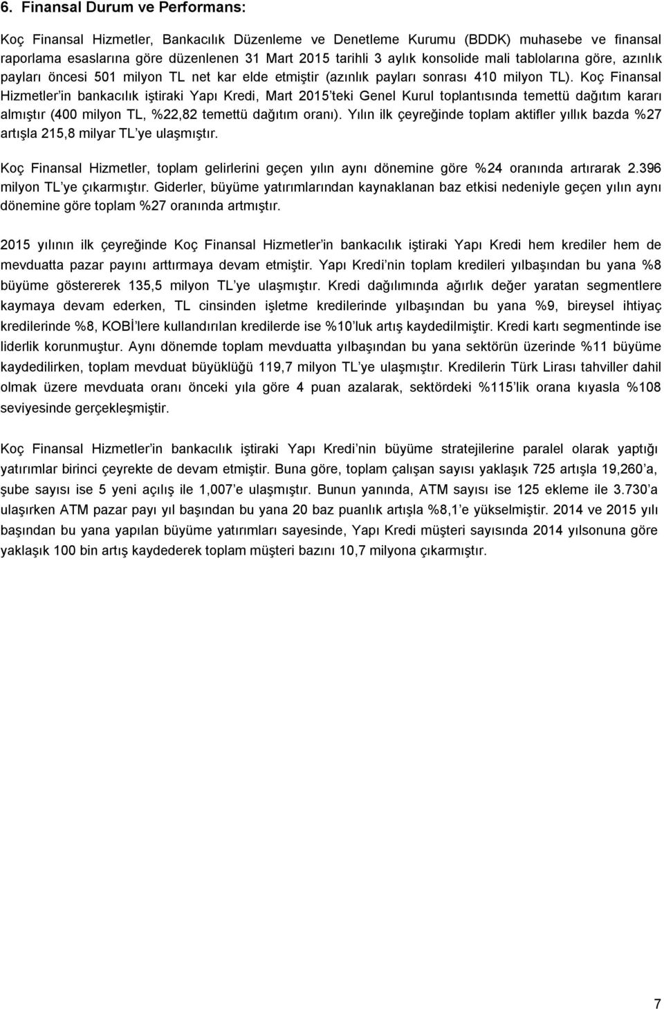 Koç Finansal Hizmetler in bankacılık iştiraki Yapı Kredi, Mart 2015 teki Genel Kurul toplantısında temettü dağıtım kararı almıştır (400 milyon TL, %22,82 temettü dağıtım oranı).