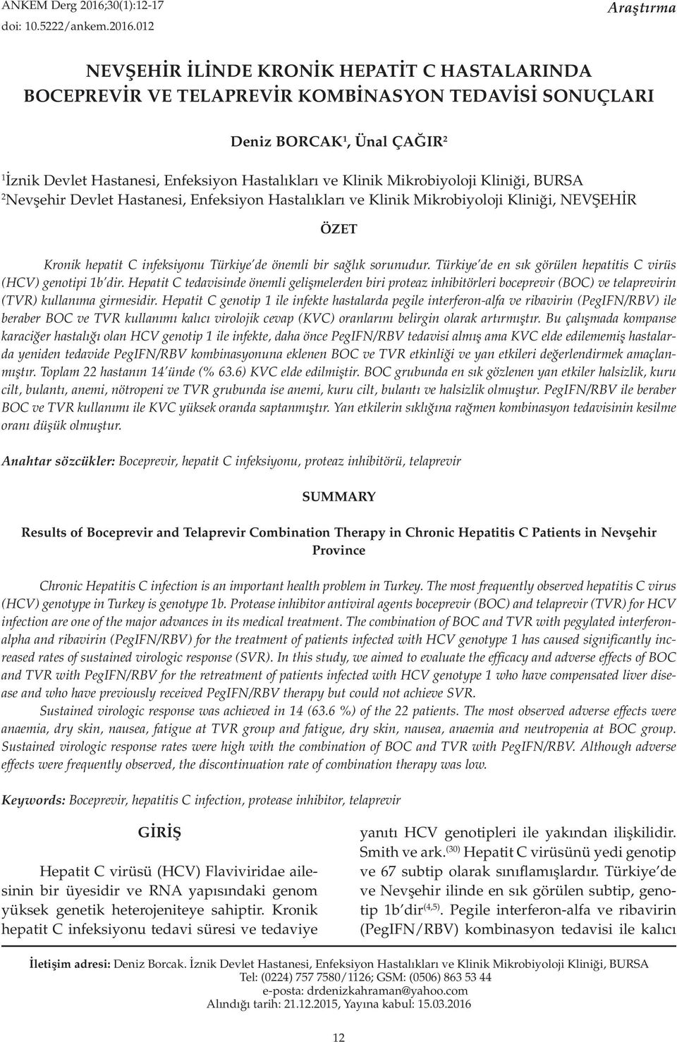 012 Araştırma NEVŞEHİR İLİNDE KRONİK HEPATİT C HASTALARINDA BOCEPREVİR VE TELAPREVİR KOMBİNASYON TEDAVİSİ SONUÇLARI Deniz BORCAK 1, Ünal ÇAĞIR 2 1 İznik Devlet Hastanesi, Enfeksiyon Hastalıkları ve