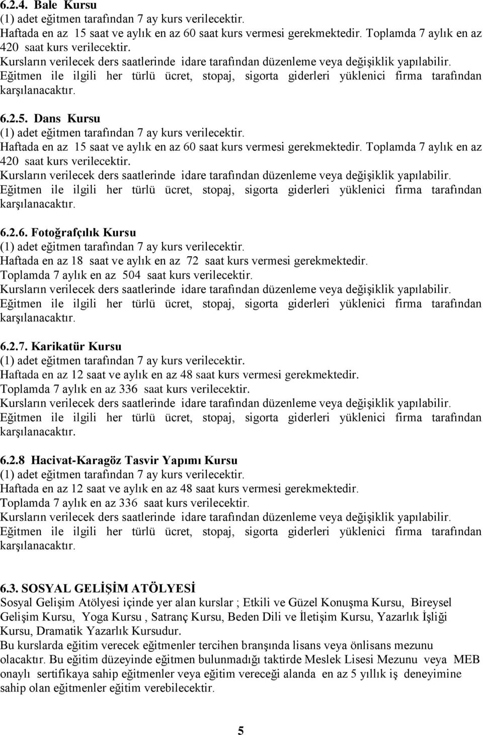 Toplamda 7 aylık en az 504 saat kurs verilecektir. 6.2.7. Karikatür Kursu Toplamda 7 aylık en az 6.2.8 Hacivat-Karagöz Tasvir Yapımı Kursu Toplamda 7 aylık en az 6.3.