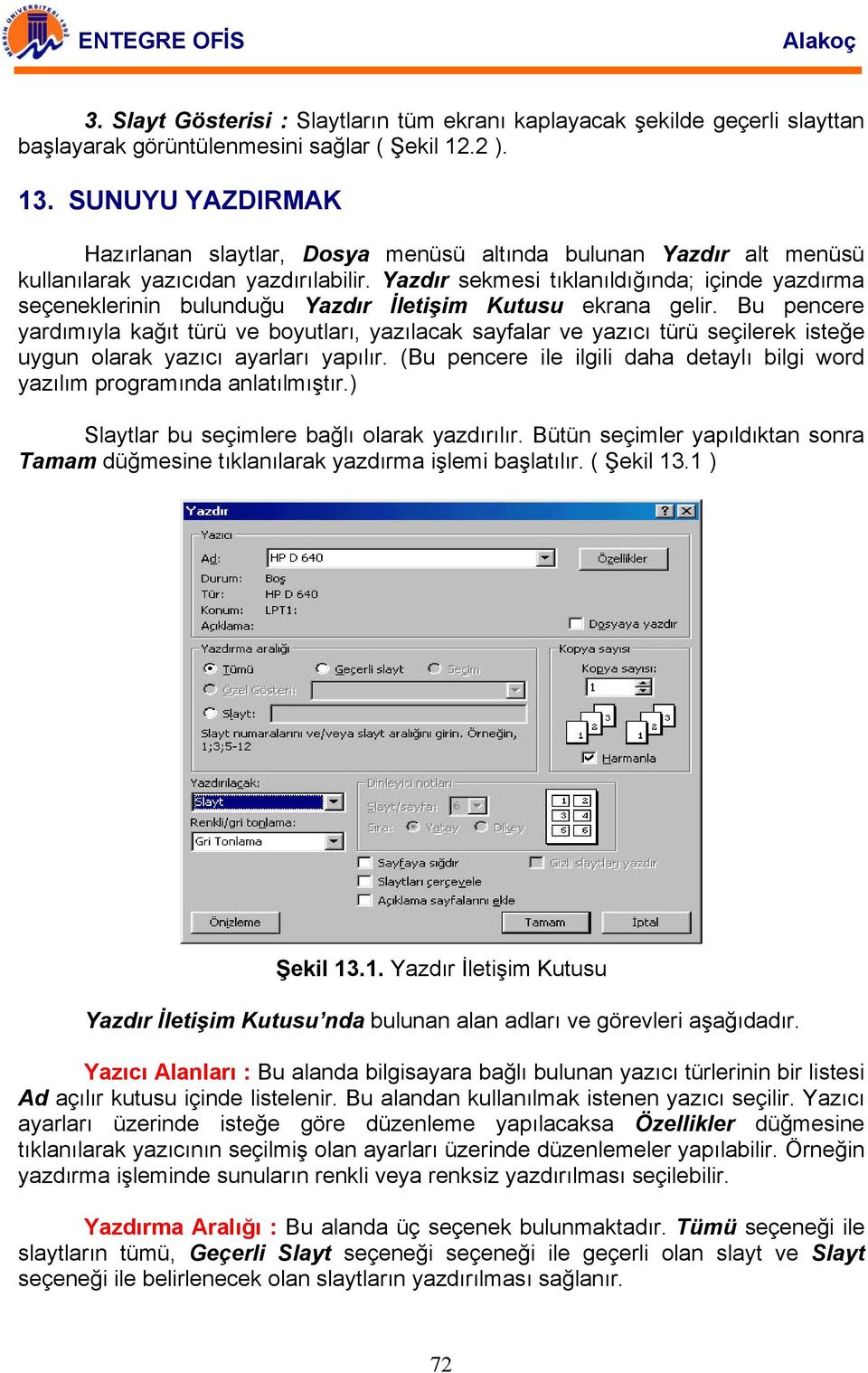 Yazdır sekmesi tıklanıldığında; içinde yazdırma seçeneklerinin bulunduğu Yazdır İletişim Kutusu ekrana gelir.