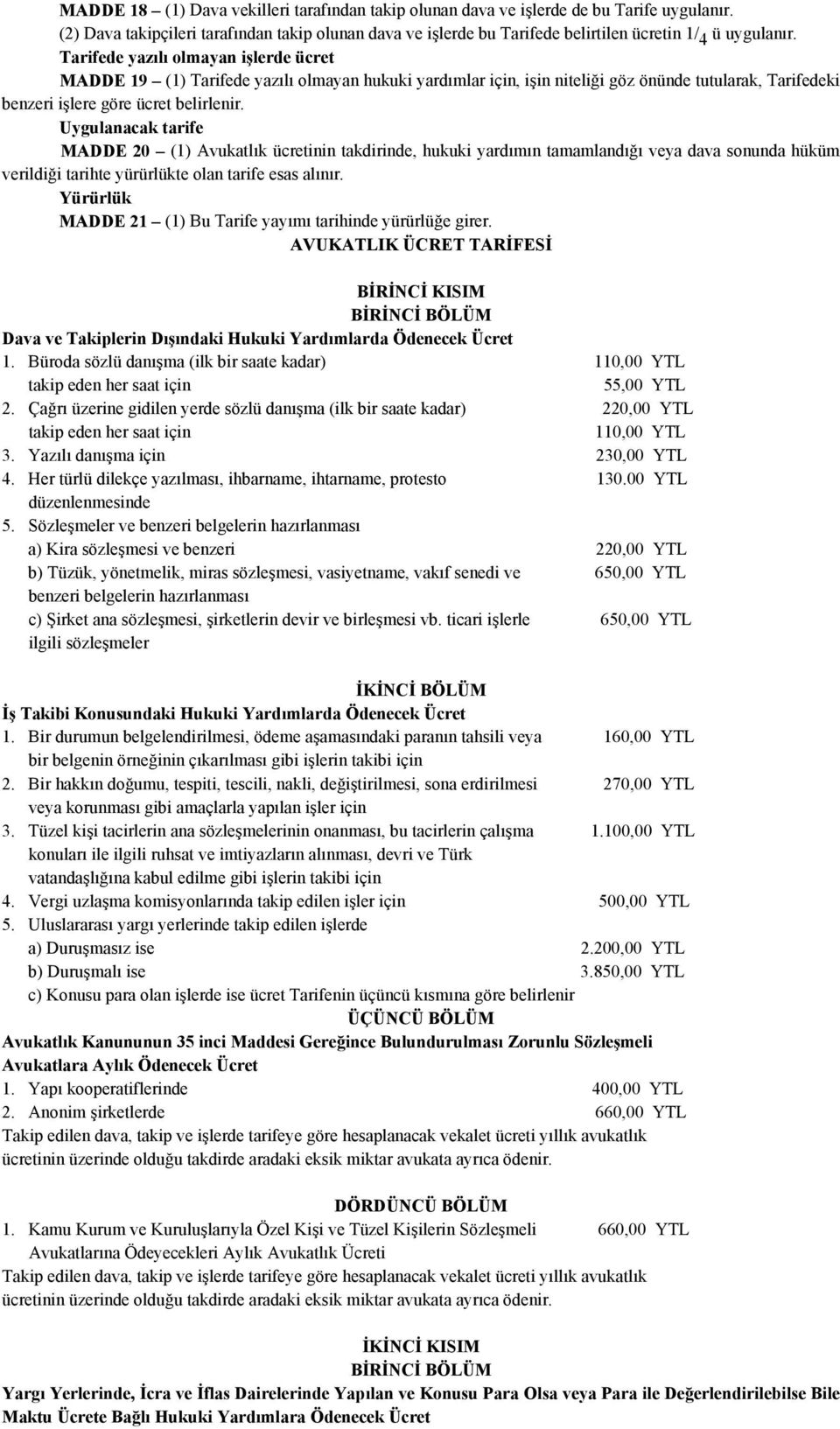 Uygulanacak tarife MADDE 20 (1) Avukatlık ücretinin takdirinde, hukuki yardımın tamamlandığı veya dava sonunda hüküm verildiği tarihte yürürlükte olan tarife esas alınır.