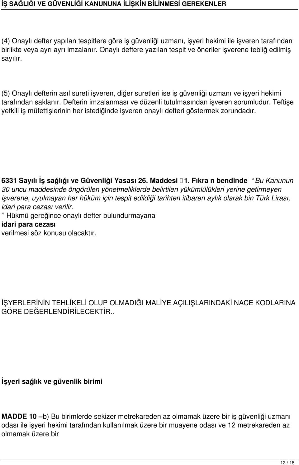 Defterin imzalanması ve düzenli tutulmasından işveren sorumludur. Teftişe yetkili iş müfettişlerinin her istediğinde işveren onaylı defteri göstermek zorundadır.