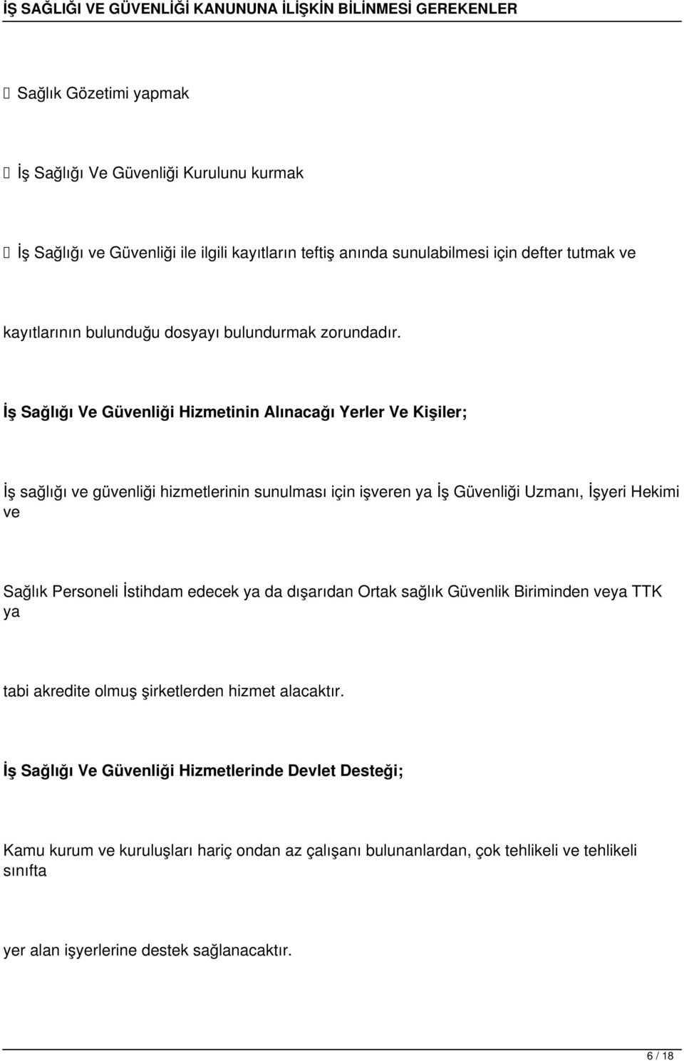 İş Sağlığı Ve Güvenliği Hizmetinin Alınacağı Yerler Ve Kişiler; İş sağlığı ve güvenliği hizmetlerinin sunulması için işveren ya İş Güvenliği Uzmanı, İşyeri Hekimi ve Sağlık