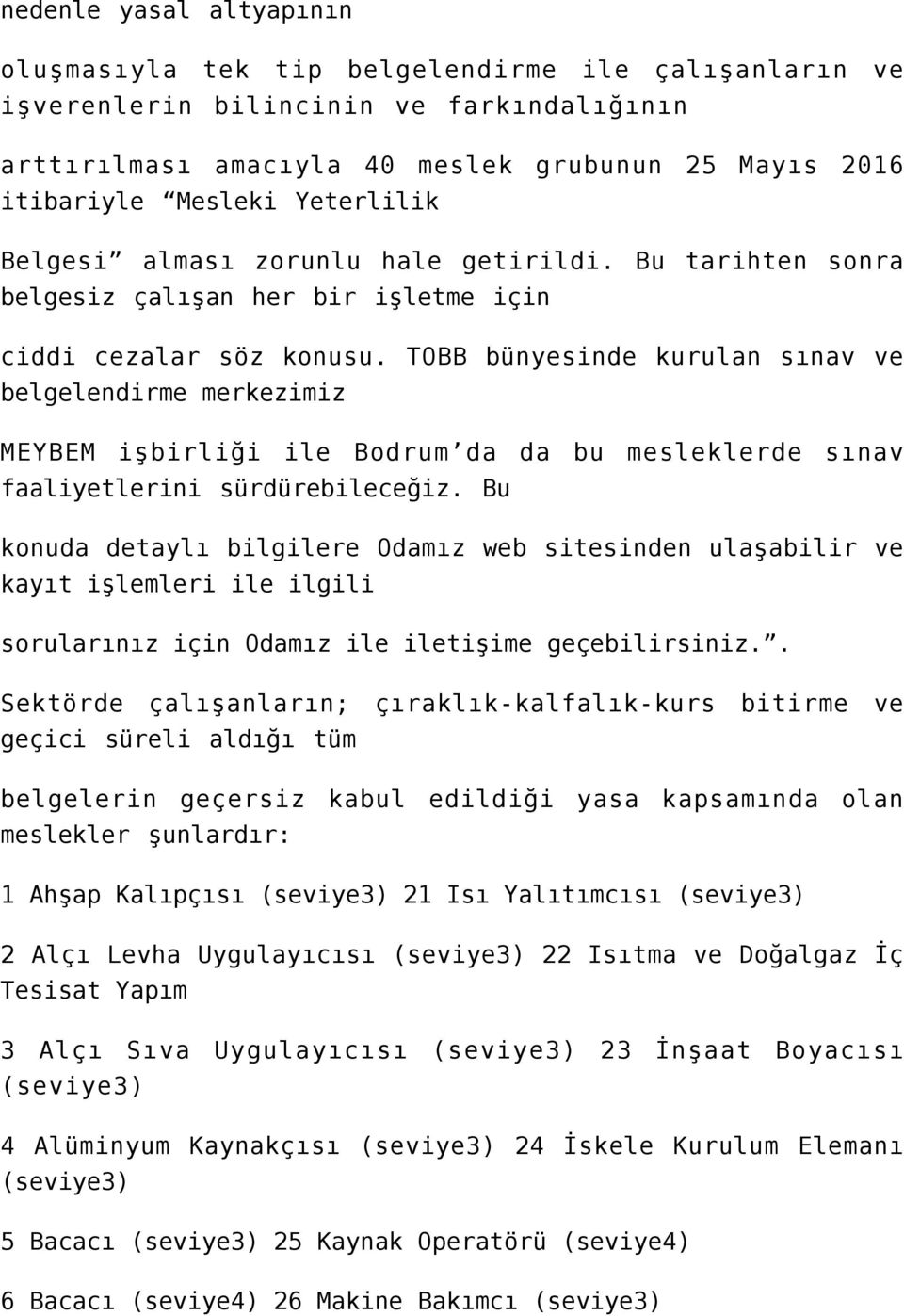 TOBB bünyesinde kurulan sınav ve belgelendirme merkezimiz MEYBEM işbirliği ile Bodrum da da bu mesleklerde sınav faaliyetlerini sürdürebileceğiz.