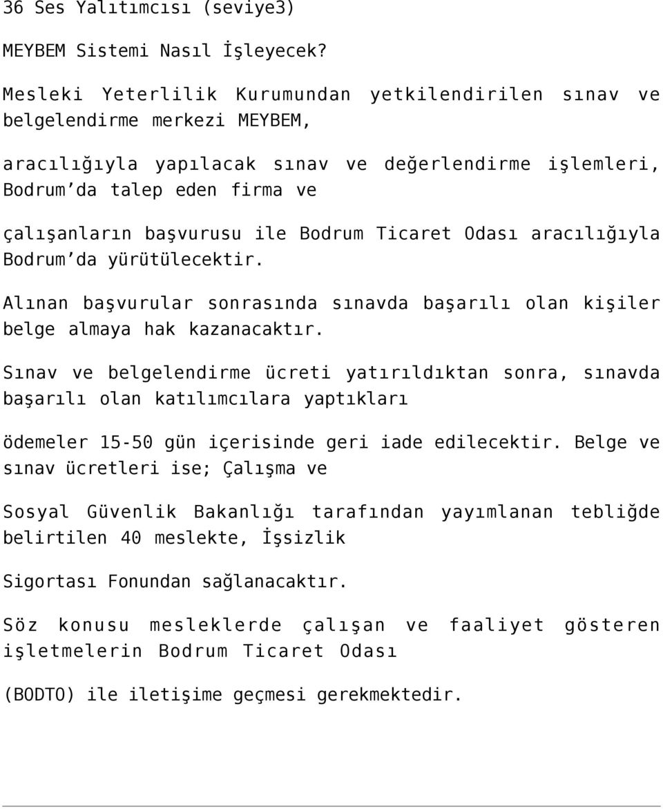 Bodrum Ticaret Odası aracılığıyla Bodrum da yürütülecektir. Alınan başvurular sonrasında sınavda başarılı olan kişiler belge almaya hak kazanacaktır.