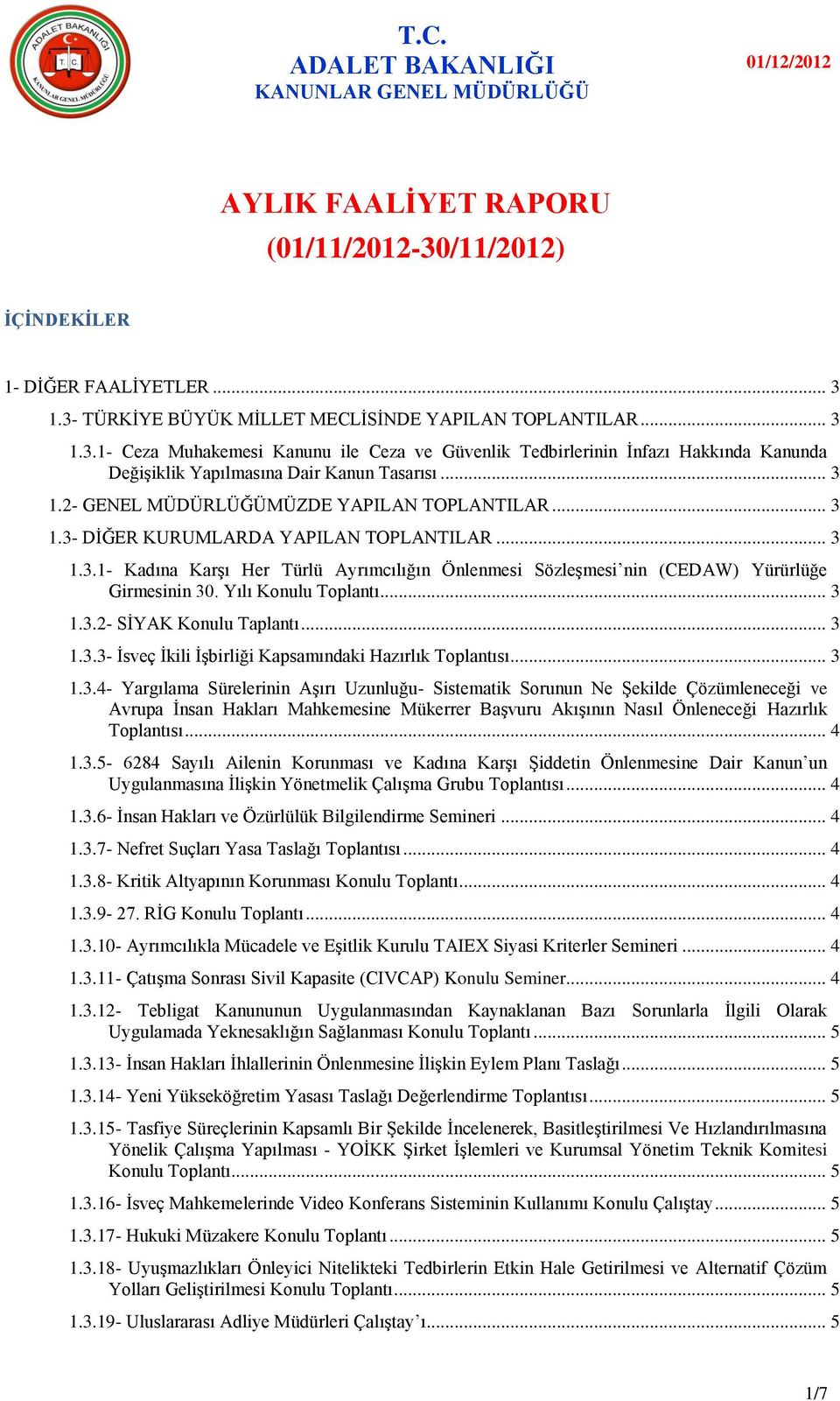 .. 3 1.3.1- Kadına KarĢı Her Türlü Ayrımcılığın Önlenmesi SözleĢmesi nin (CEDAW) Yürürlüğe Girmesinin 30. Yılı Konulu Toplantı... 3 1.3.2- SĠYAK Konulu Taplantı... 3 1.3.3- Ġsveç Ġkili ĠĢbirliği Kapsamındaki Hazırlık Toplantısı.