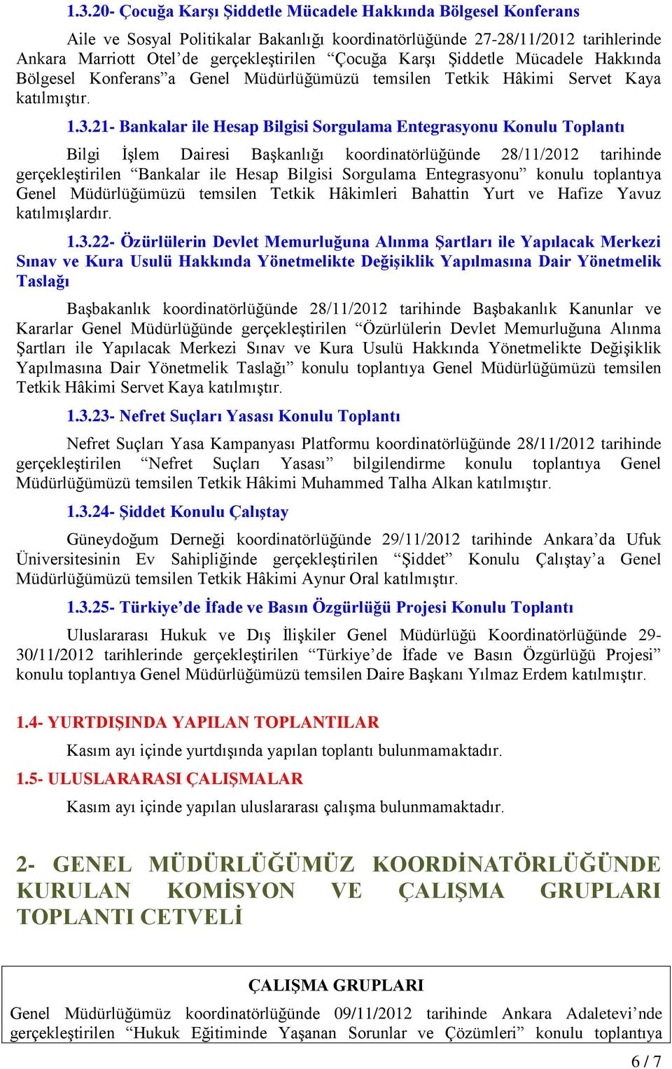 21- Bankalar ile Hesap Bilgisi Sorgulama Entegrasyonu Konulu Toplantı Bilgi ĠĢlem Dairesi BaĢkanlığı koordinatörlüğünde 28/11/2012 tarihinde gerçekleģtirilen Bankalar ile Hesap Bilgisi Sorgulama