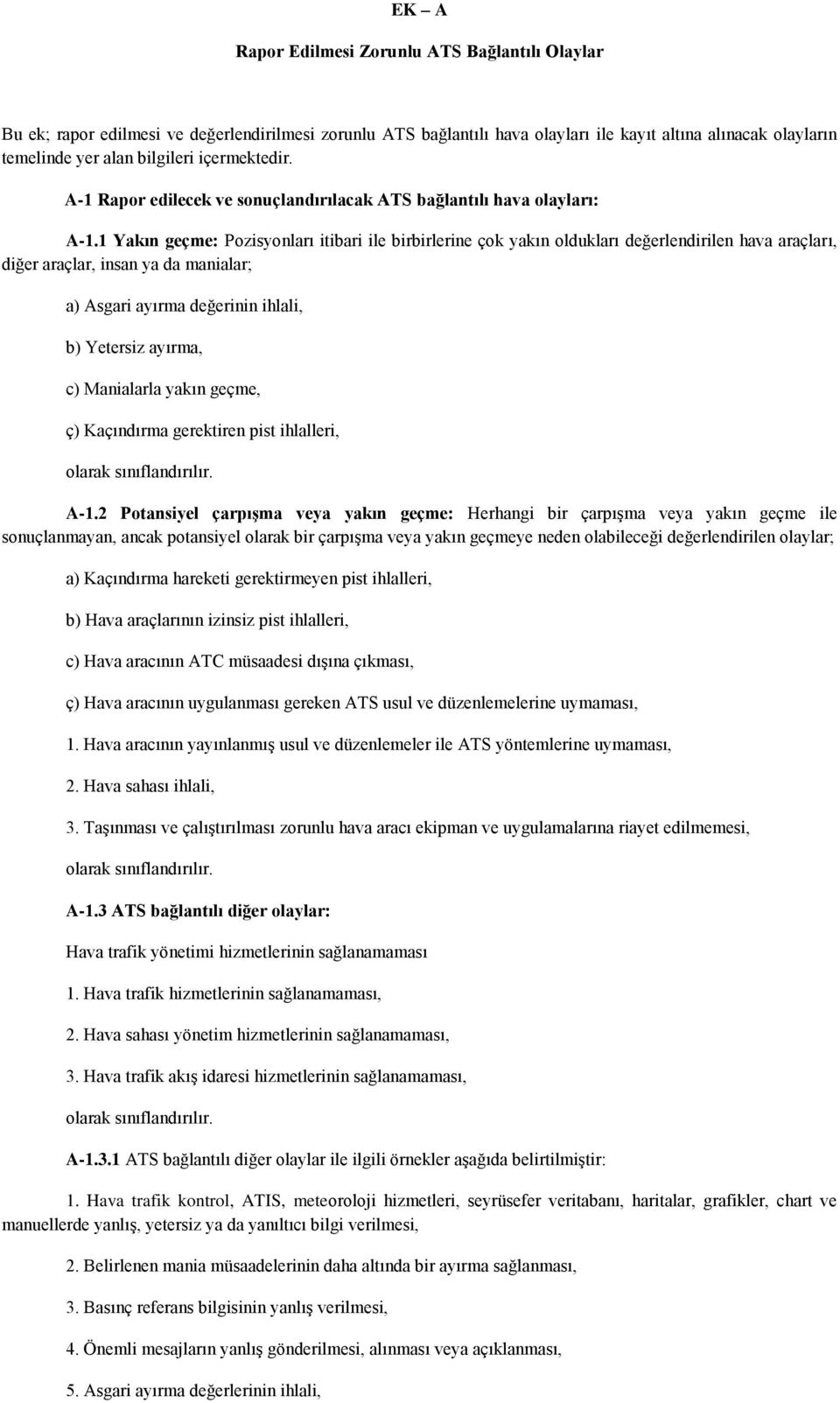 1 Yakın geçme: Pozisyonları itibari ile birbirlerine çok yakın oldukları değerlendirilen hava araçları, diğer araçlar, insan ya da manialar; a) Asgari ayırma değerinin ihlali, b) Yetersiz ayırma, c)