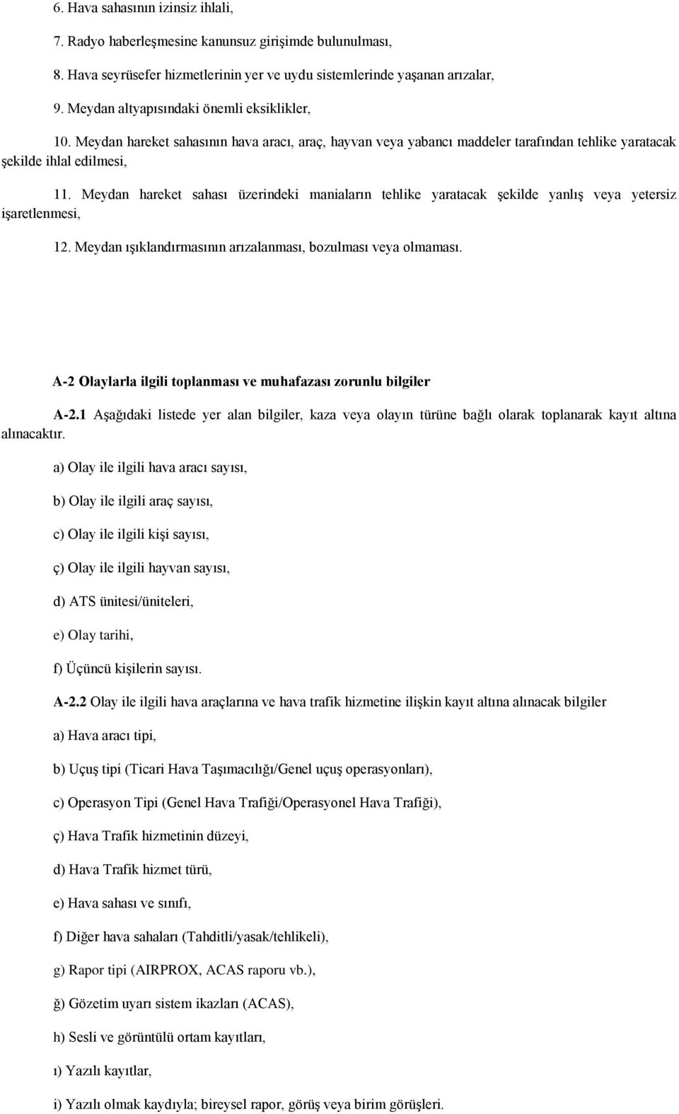 Meydan hareket sahası üzerindeki maniaların tehlike yaratacak şekilde yanlış veya yetersiz işaretlenmesi, 12. Meydan ışıklandırmasının arızalanması, bozulması veya olmaması.