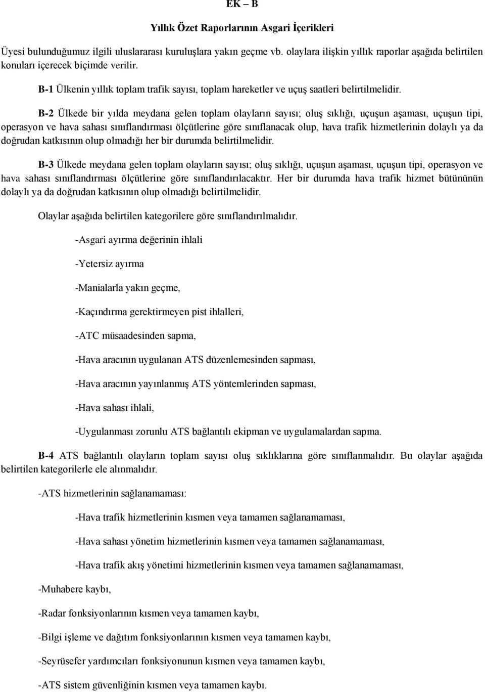 B-2 Ülkede bir yılda meydana gelen toplam olayların sayısı; oluş sıklığı, uçuşun aşaması, uçuşun tipi, operasyon ve hava sahası sınıflandırması ölçütlerine göre sınıflanacak olup, hava trafik