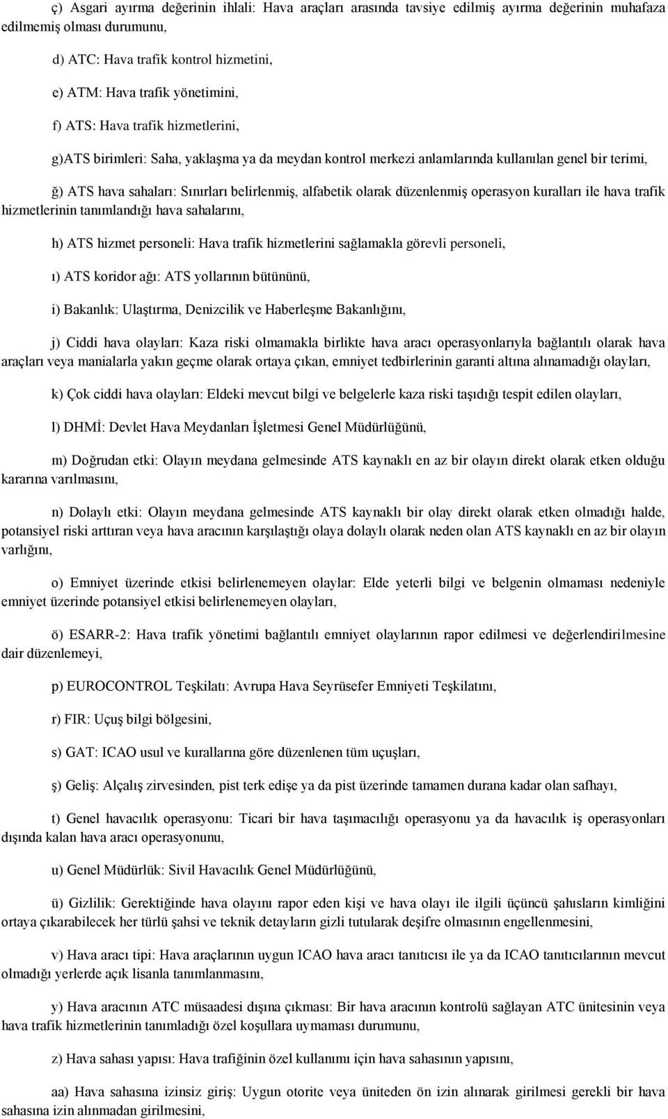 düzenlenmiş operasyon kuralları ile hava trafik hizmetlerinin tanımlandığı hava sahalarını, h) ATS hizmet personeli: Hava trafik hizmetlerini sağlamakla görevli personeli, ı) ATS koridor ağı: ATS