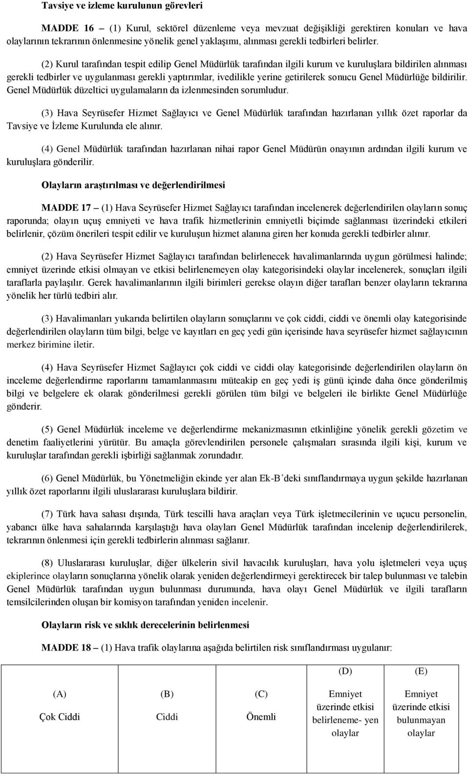 (2) Kurul tarafından tespit edilip Genel Müdürlük tarafından ilgili kurum ve kuruluşlara bildirilen alınması gerekli tedbirler ve uygulanması gerekli yaptırımlar, ivedilikle yerine getirilerek sonucu