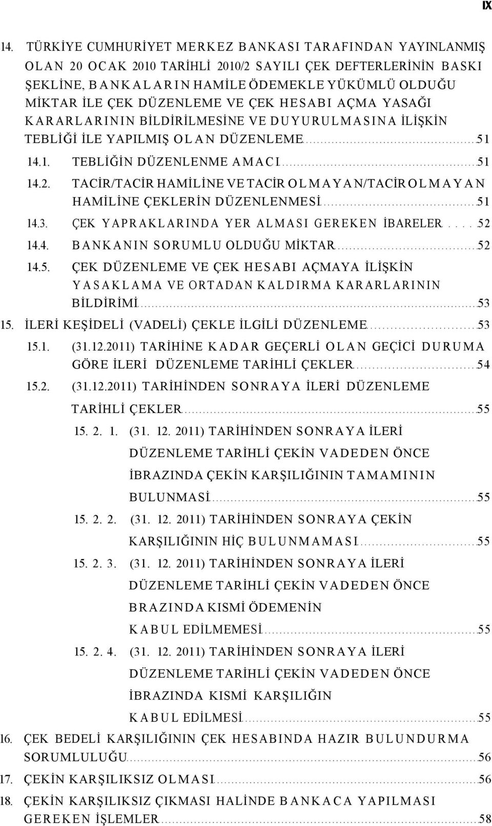 ÇEK HESABI AÇMA YASAĞI KARARLARININ BİLDİRİLMESİNE VE DUYURULMASINA İLİŞKİN TEBLİĞİ İLE YAPILMIŞ OLAN DÜZENLEME 51 14.1. TEBLİĞİN DÜZENLENME AMACI 51 14.2.