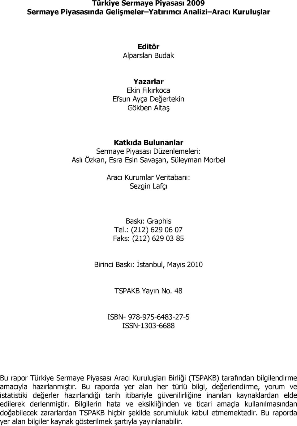 48 ISBN- 978-975-6483-27-5 ISSN-1303-6688 Bu rapor Türkiye Sermaye Piyasası Aracı Kuruluşları Birliği (TSPAKB) tarafından bilgilendirme amacıyla hazırlanmıştır.
