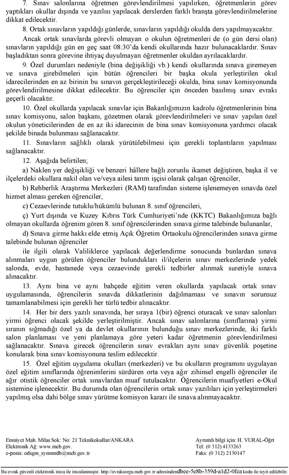 Ancak ortak sınavlarda görevli olmayan o okulun öğretmenleri de (o gün dersi olan) sınavların yapıldığı gün en geç saat 08:30 da kendi okullarında hazır bulunacaklardır.