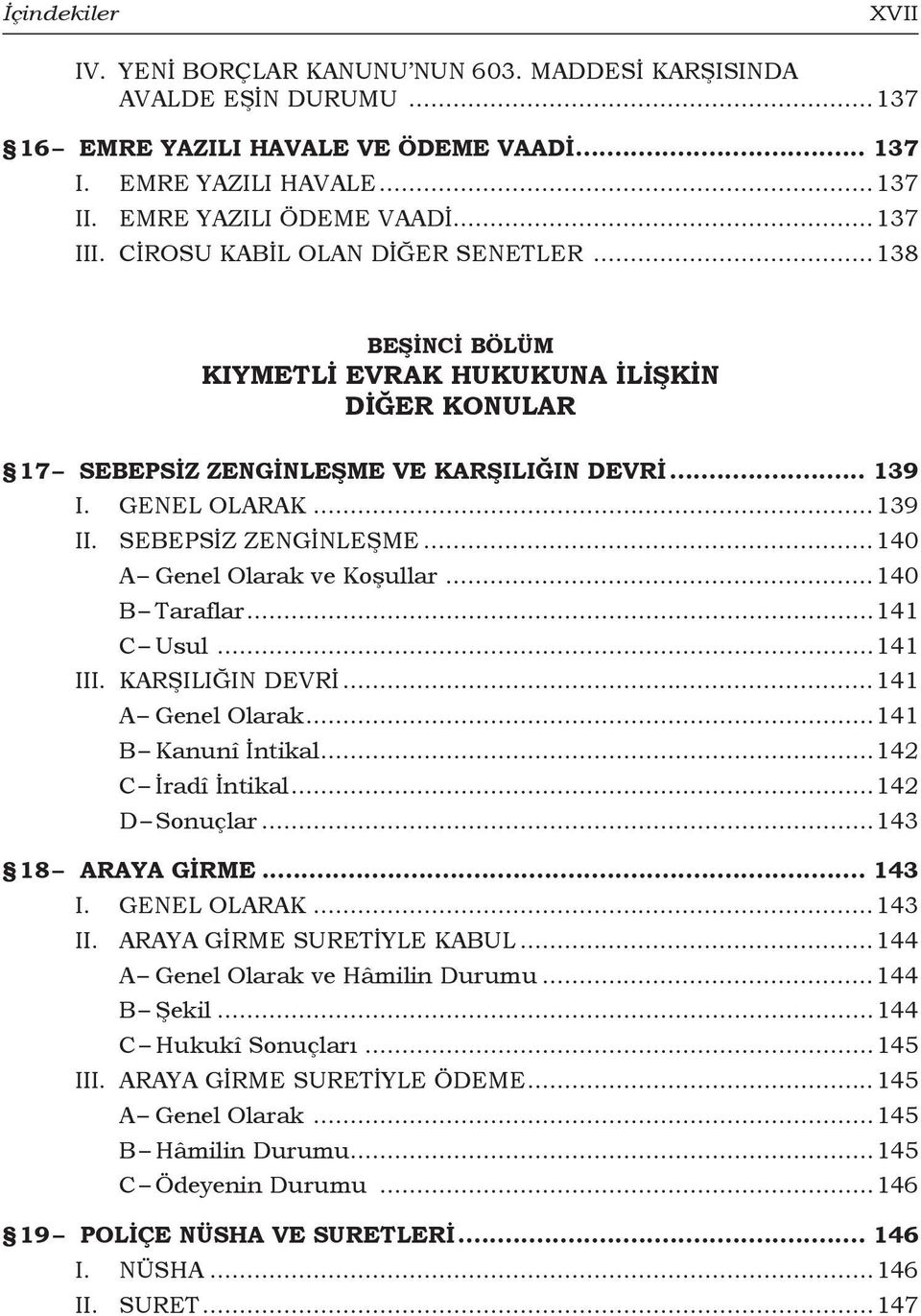 SEBEPSİZ ZENGİNLEŞME...140 A Genel Olarak ve Koşullar...140 B Taraflar...141 C Usul...141 III. KARŞILIĞIN DEVRİ...141 A Genel Olarak...141 B Kanunî İntikal...142 C İradî İntikal...142 D Sonuçlar.