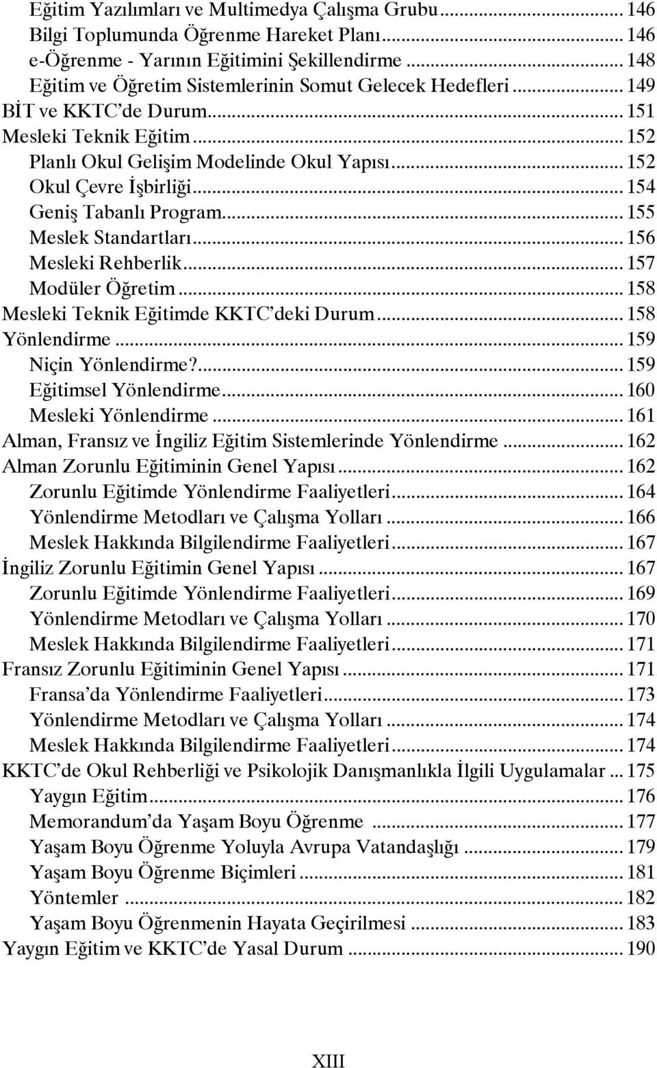 .. 154 Geniş Tabanlı Program... 155 Meslek Standartları... 156 Mesleki Rehberlik... 157 Modüler Öğretim... 158 Mesleki Teknik Eğitimde KKTC deki Durum... 158 Yönlendirme... 159 Niçin Yönlendirme?